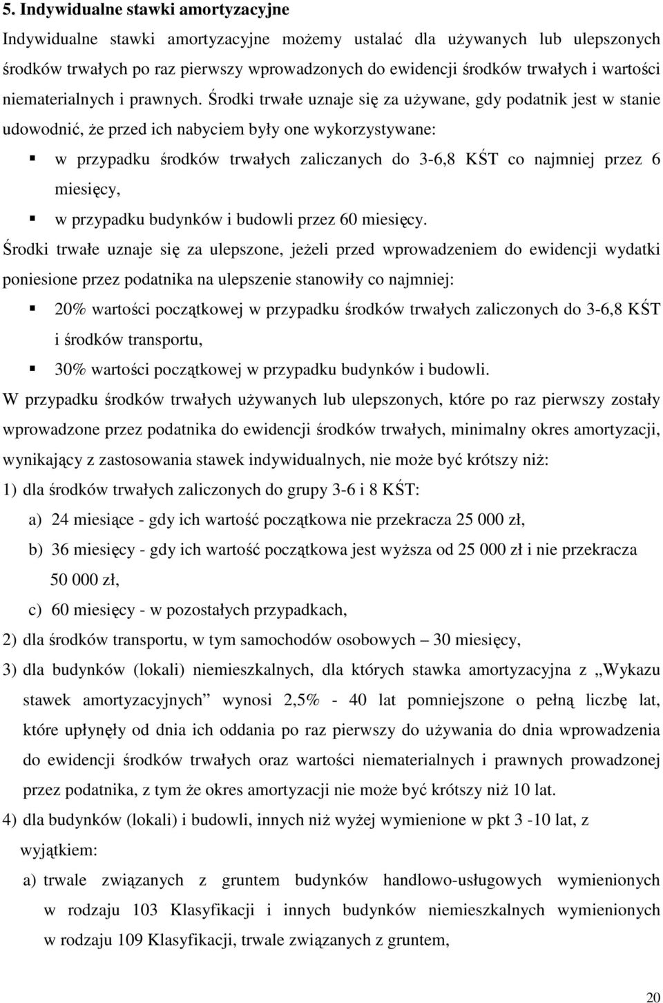 Środki trwałe uznaje się za uŝywane, gdy podatnik jest w stanie udowodnić, Ŝe przed ich nabyciem były one wykorzystywane: w przypadku środków trwałych zaliczanych do 3-6,8 KŚT co najmniej przez 6