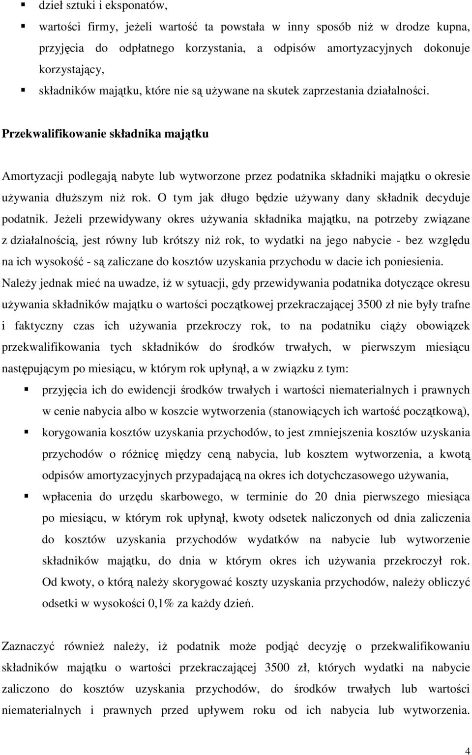 Przekwalifikowanie składnika majątku Amortyzacji podlegają nabyte lub wytworzone przez podatnika składniki majątku o okresie uŝywania dłuŝszym niŝ rok.