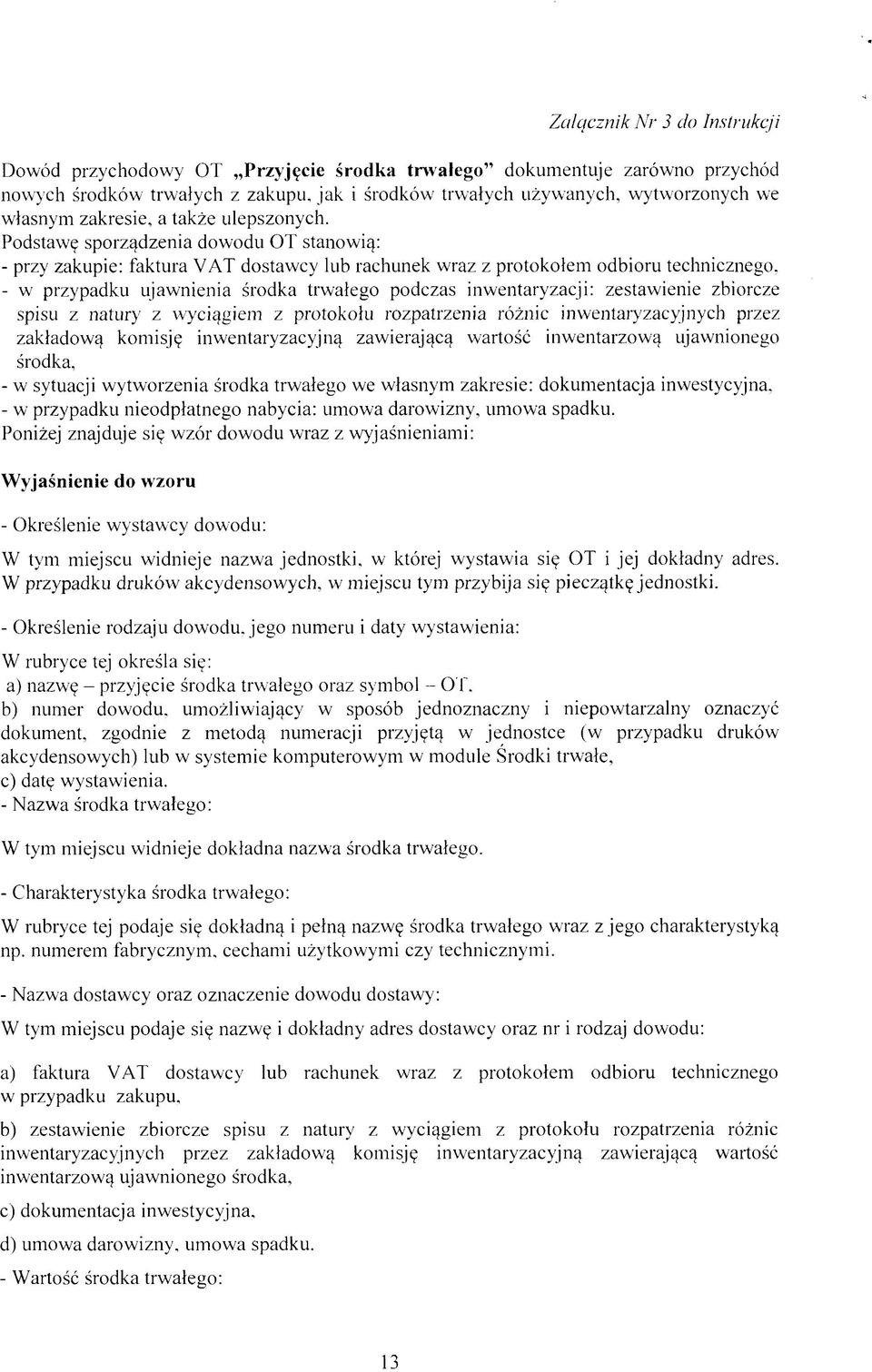 Podstawę sporządzenia dowodu OT stanowią: - przy zakupie: faktura VAT dostawcy lub rachunek wraz z protokołem odbioru technicznego, - w przypadku ujawnienia środka trwałego podczas inwentaryzacji: