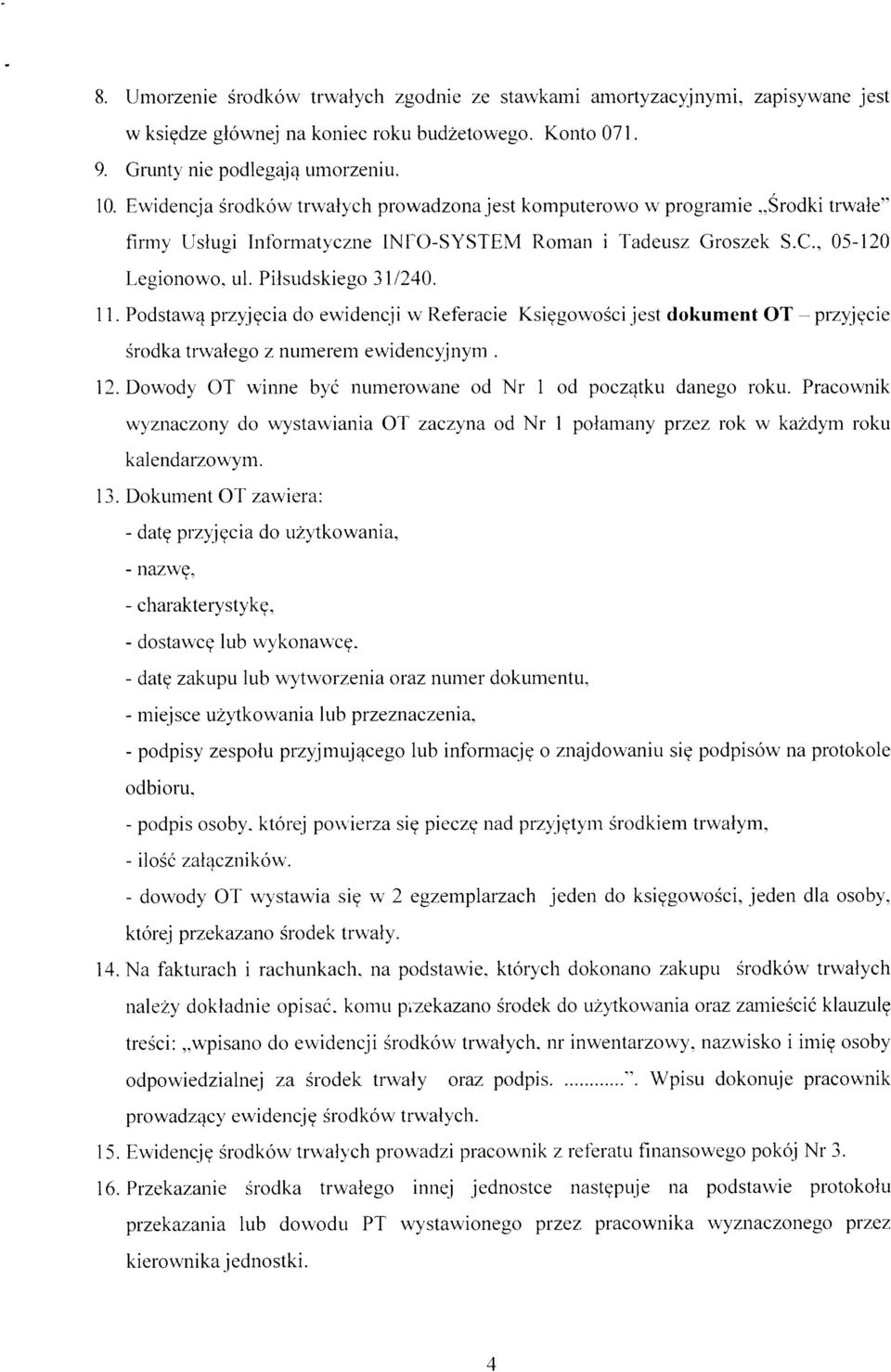 Podstawą przyjęcia do ewidencji w Referacie Księgowości jest dokument OT - przyjęcie środka trwałego z numerem ewidencyjnym. 12. Dowody OT winne być numerowane od Nr 1 od początku danego roku.