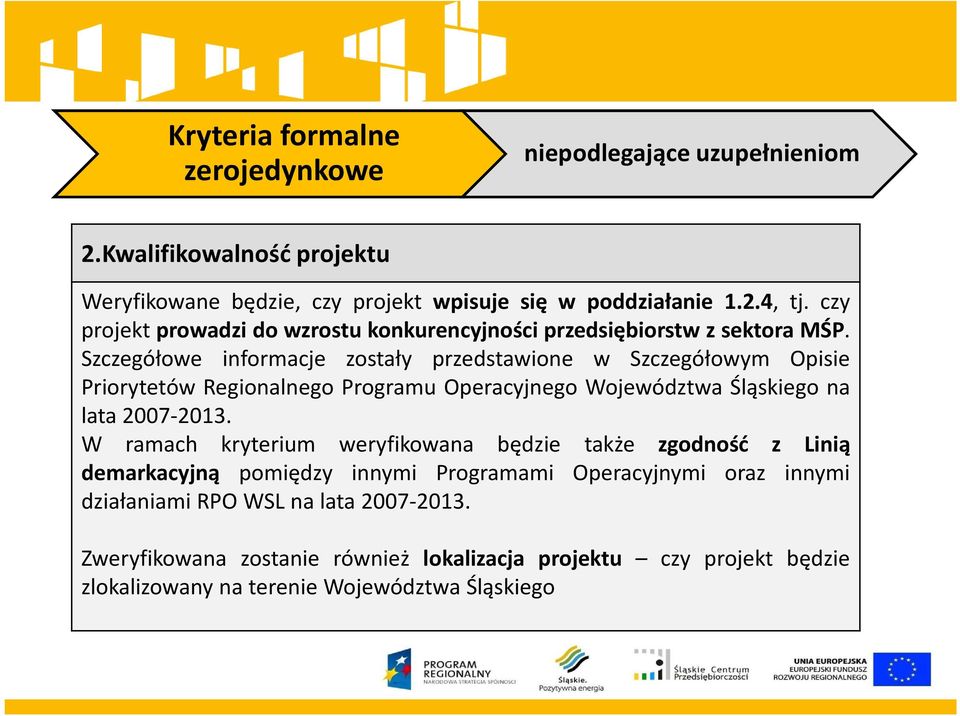 Szczegółowe informacje zostały przedstawione w Szczegółowym Opisie Priorytetów Regionalnego Programu Operacyjnego Województwa Śląskiego na lata 2007-2013.