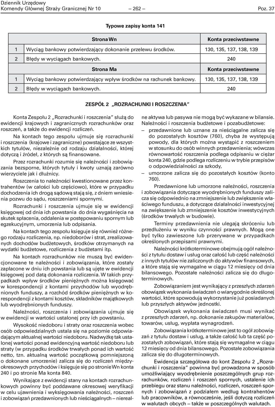 240 ZESPÓŁ 2 ROZRACHUNKI I ROSZCZENIA Konta Zespołu 2 Rozrachunki i roszczenia służą do ewidencji krajowych i zagranicznych rozrachunków oraz roszczeń, a także do ewidencji rozliczeń.