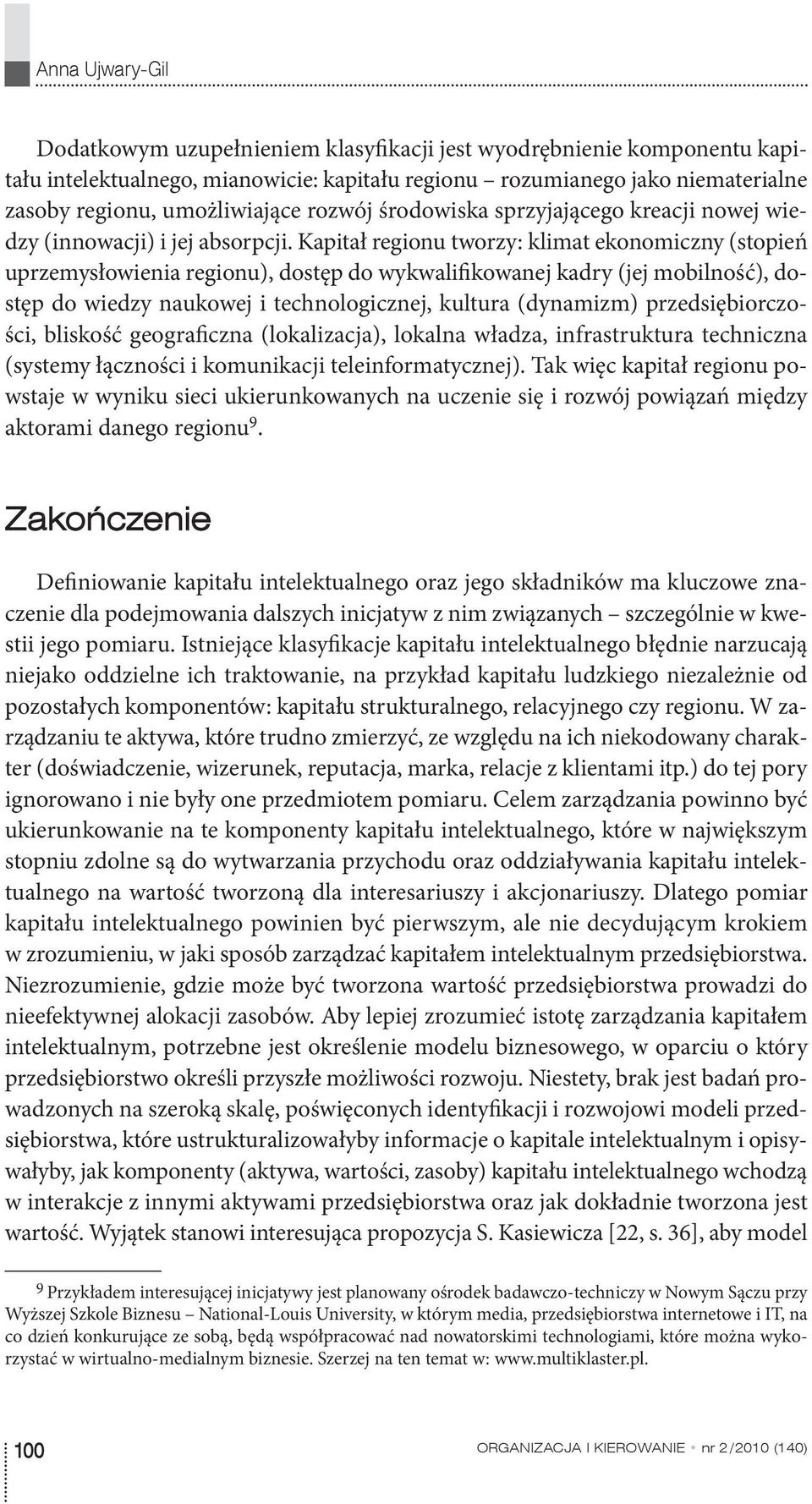 Kapitał regionu tworzy: klimat ekonomiczny (stopień uprzemysłowienia regionu), dostęp do wykwalifikowanej kadry (jej mobilność), dostęp do wiedzy naukowej i technologicznej, kultura (dynamizm)