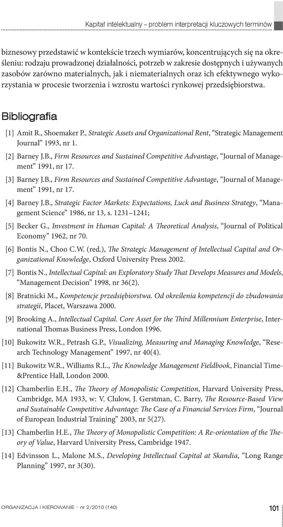 BibliograÞ a [1] Amit R., Shoemaker P., Strategic Assets and Organizational Rent, Strategic Management Journal 1993, nr 1. [2] Barney J.B., Firm Resources and Sustained Competitive Advantage, Journal of Management 1991, nr 17.