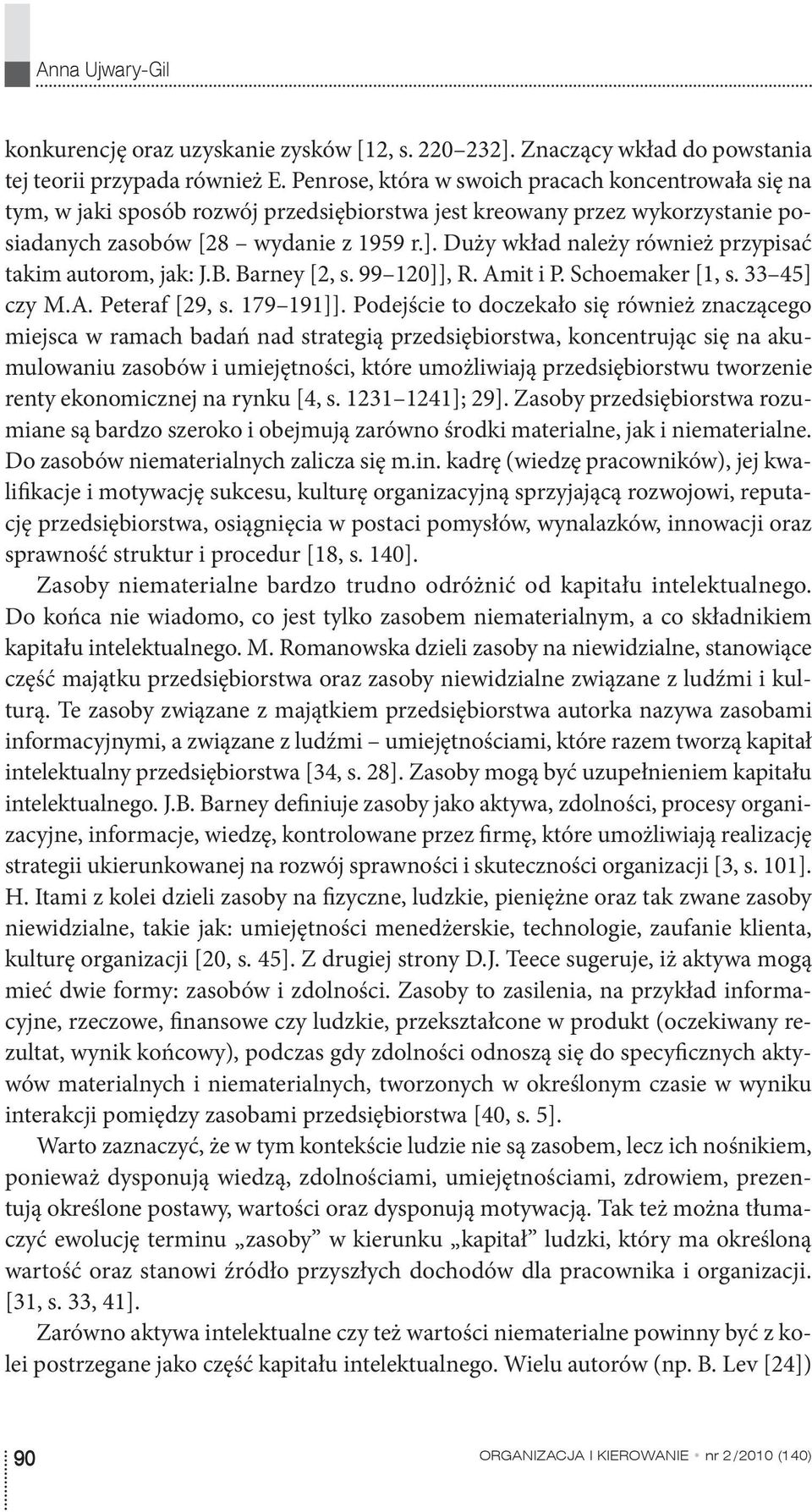 Duży wkład należy również przypisać takim autorom, jak: J.B. Barney [2, s. 99 120]], R. Amit i P. Schoemaker [1, s. 33 45] czy M.A. Peteraf [29, s. 179 191]].