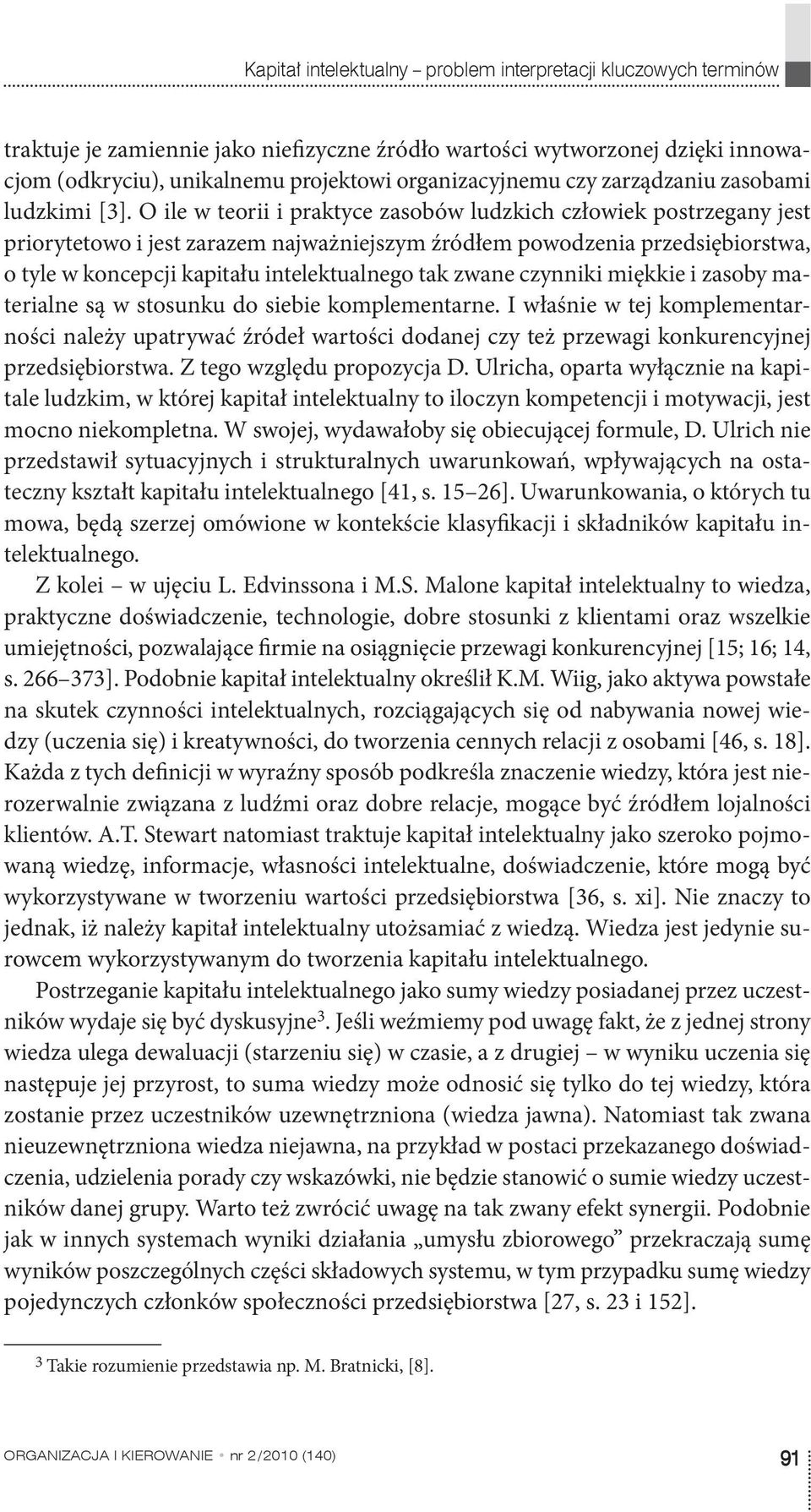 O ile w teorii i praktyce zasobów ludzkich człowiek postrzegany jest priorytetowo i jest zarazem najważniejszym źródłem powodzenia przedsiębiorstwa, o tyle w koncepcji kapitału intelektualnego tak