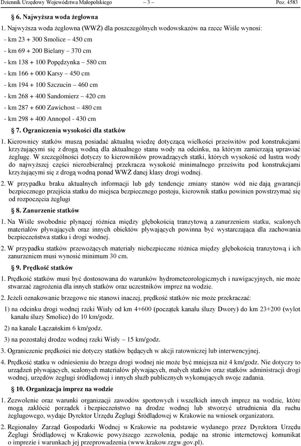 cm - km 194 + 100 Szczucin 460 cm - km 268 + 400 Sandomierz 420 cm - km 287 + 600 Zawichost 480 cm - km 298 + 400 Annopol - 430 cm 7. Ograniczenia wysokości dla statków 1.