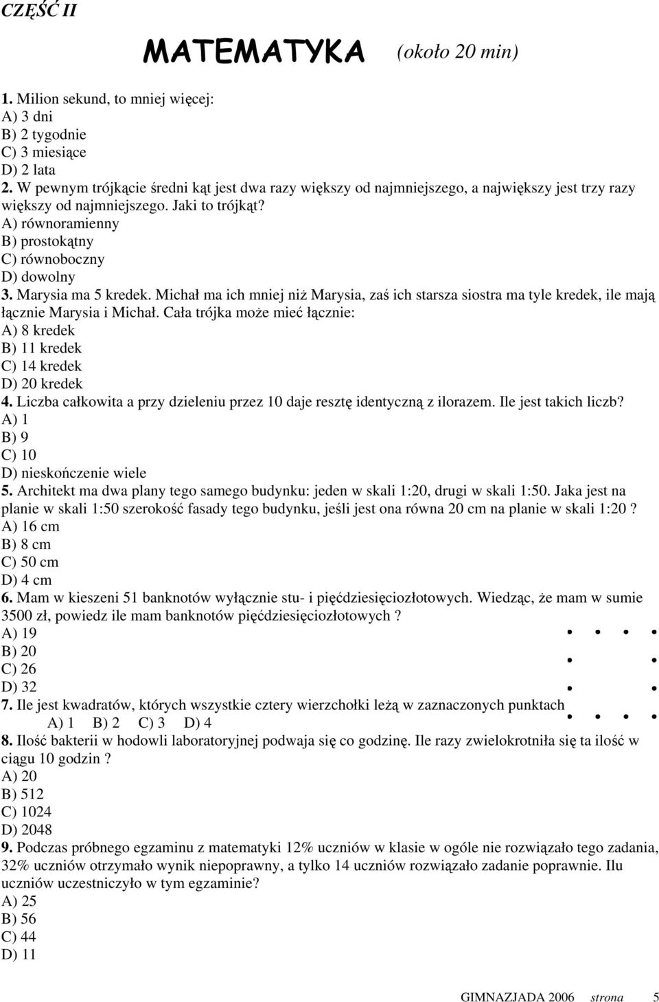 A) równoramienny B) prostokątny C) równoboczny D) dowolny 3. Marysia ma 5 kredek. Michał ma ich mniej niż Marysia, zaś ich starsza siostra ma tyle kredek, ile mają łącznie Marysia i Michał.