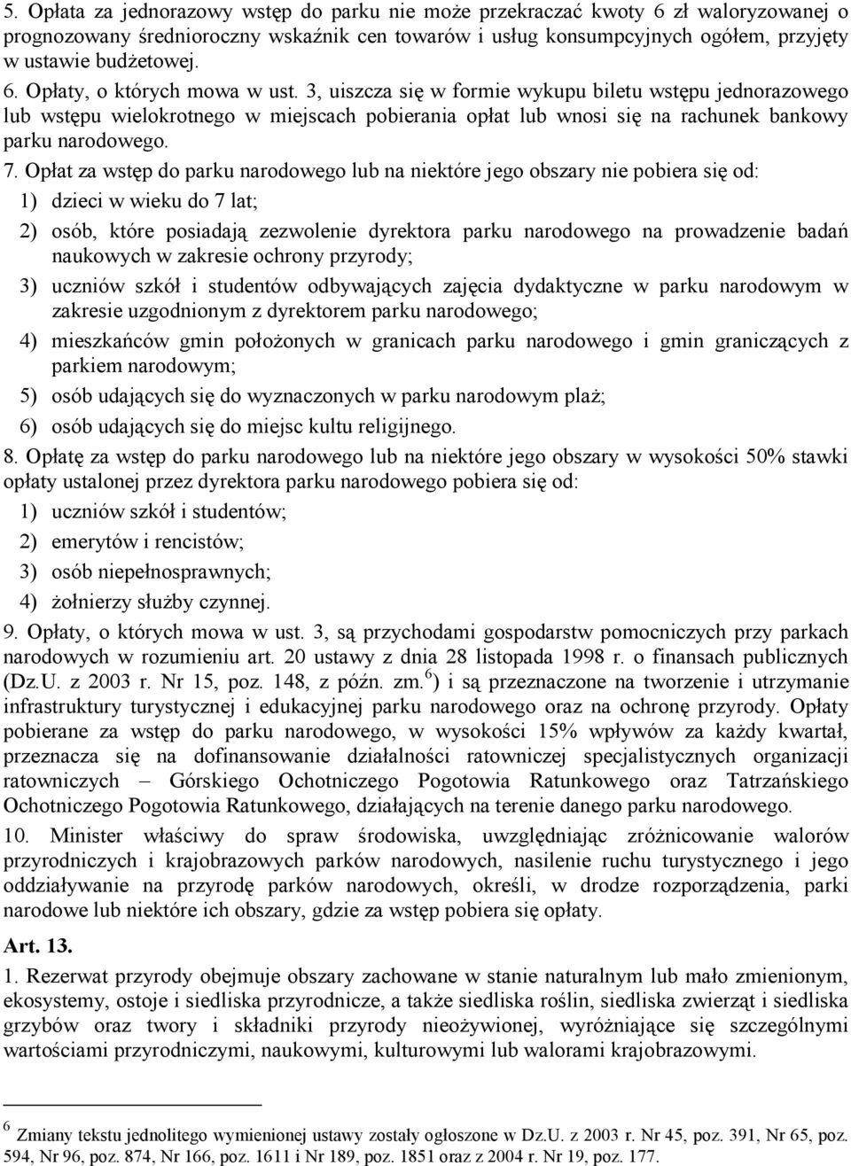 Opłat za wstęp do parku narodowego lub na niektóre jego obszary nie pobiera się od: 1) dzieci w wieku do 7 lat; 2) osób, które posiadają zezwolenie dyrektora parku narodowego na prowadzenie badań