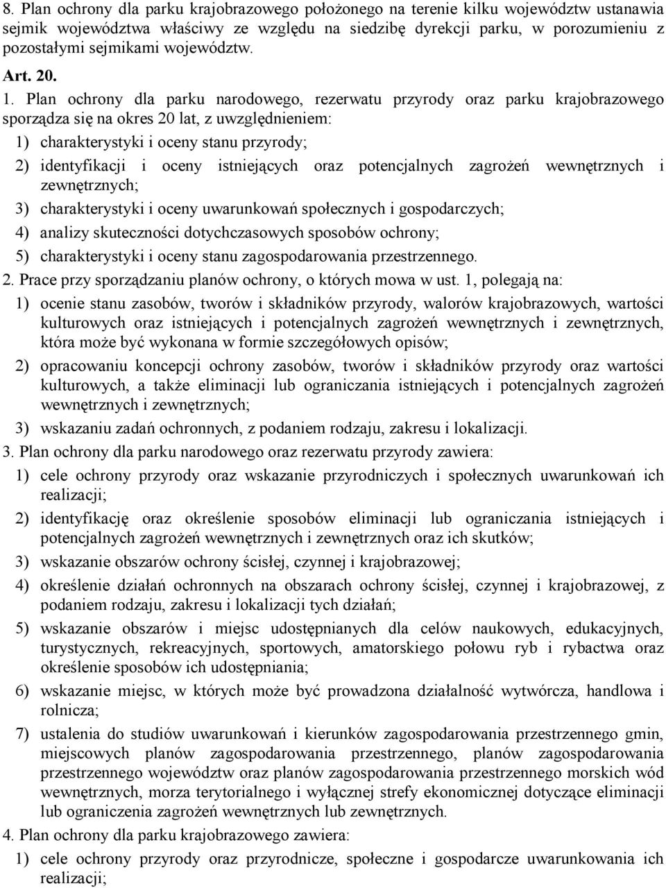 Plan ochrony dla parku narodowego, rezerwatu przyrody oraz parku krajobrazowego sporządza się na okres 20 lat, z uwzględnieniem: 1) charakterystyki i oceny stanu przyrody; 2) identyfikacji i oceny