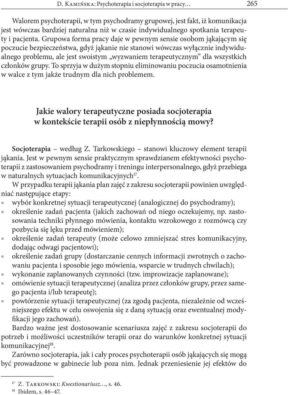 Grupowa forma pracy daje w pewnym sensie osobom jąkającym się poczucie bezpieczeństwa, gdyż jąkanie nie stanowi wówczas wyłącznie indywidualnego problemu, ale jest swoistym wyzwaniem terapeutycznym