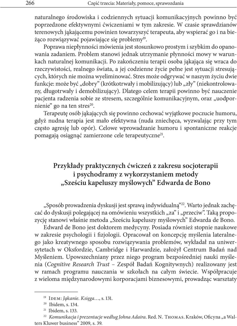 Poprawa niepłynności mówienia jest stosunkowo prostym i szybkim do opanowania zadaniem. Problem stanowi jednak utrzymanie płynności mowy w warunkach naturalnej komunikacji.