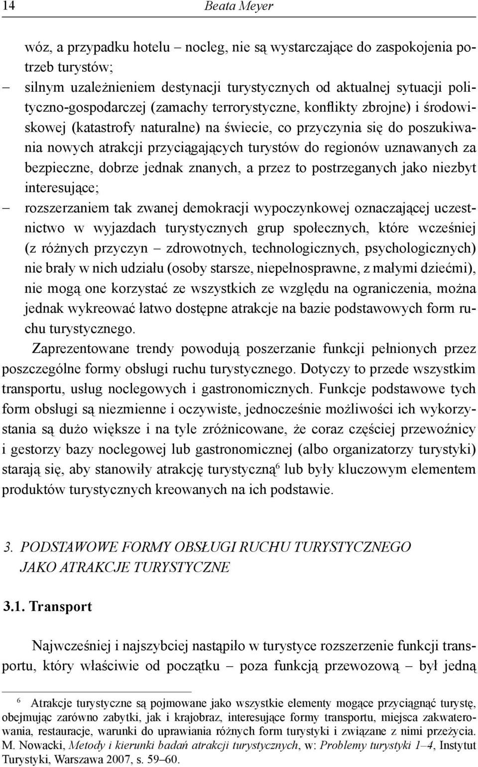 bezpieczne, dobrze jednak znanych, a przez to postrzeganych jako niezbyt interesujące; rozszerzaniem tak zwanej demokracji wypoczynkowej oznaczającej uczestnictwo w wyjazdach turystycznych grup