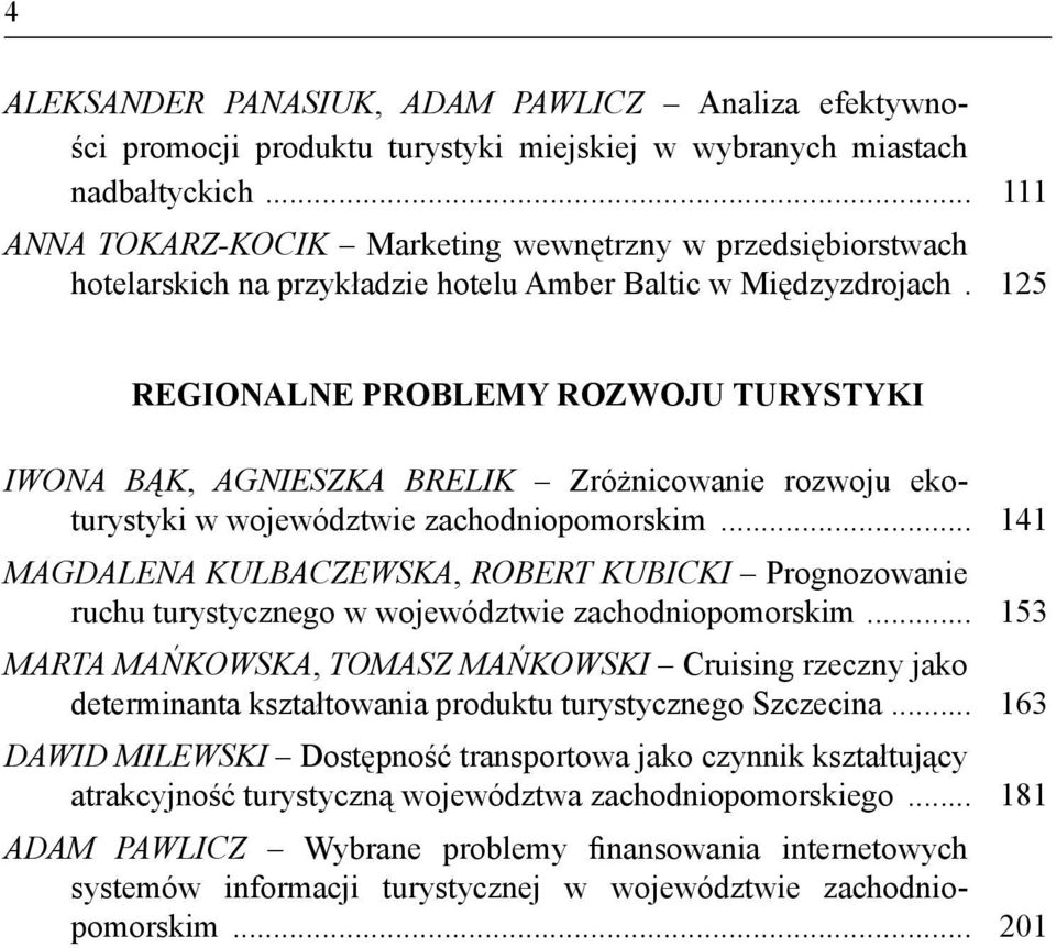 125 REGIONALNE PROBLEMY ROZWOJU TURYSTYKI IWONA BĄK, AGNIESZKA BRELIK Zróżnicowanie rozwoju ekoturystyki w województwie zachodniopomorskim.