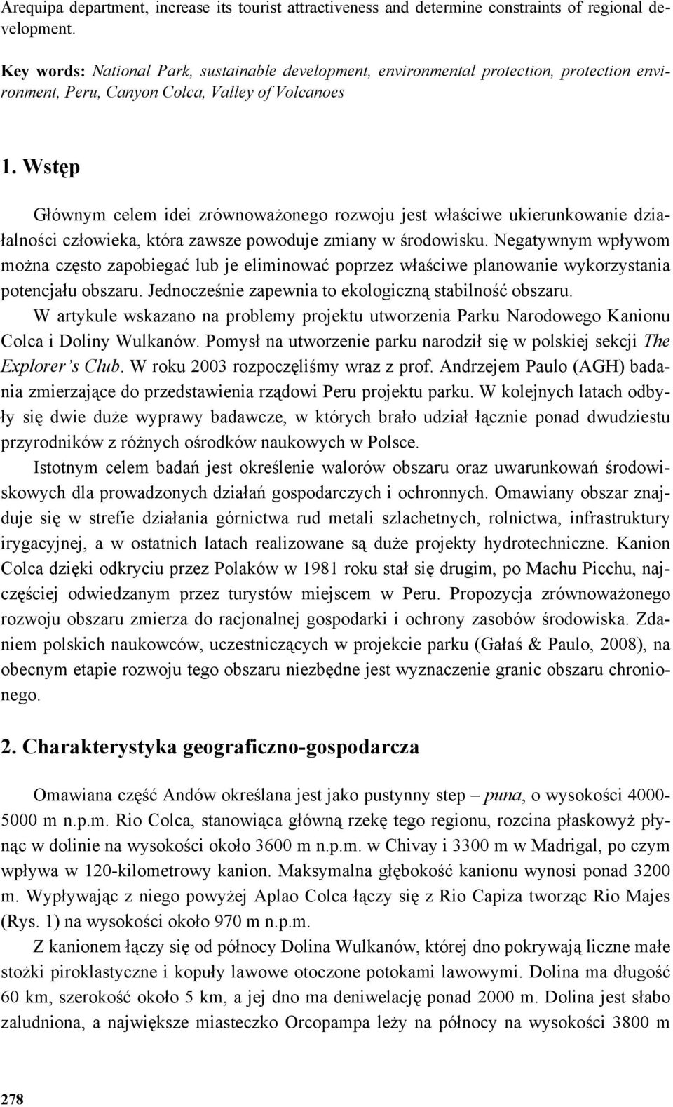 Wstęp Głównym celem idei zrównoważonego rozwoju jest właściwe ukierunkowanie działalności człowieka, która zawsze powoduje zmiany w środowisku.