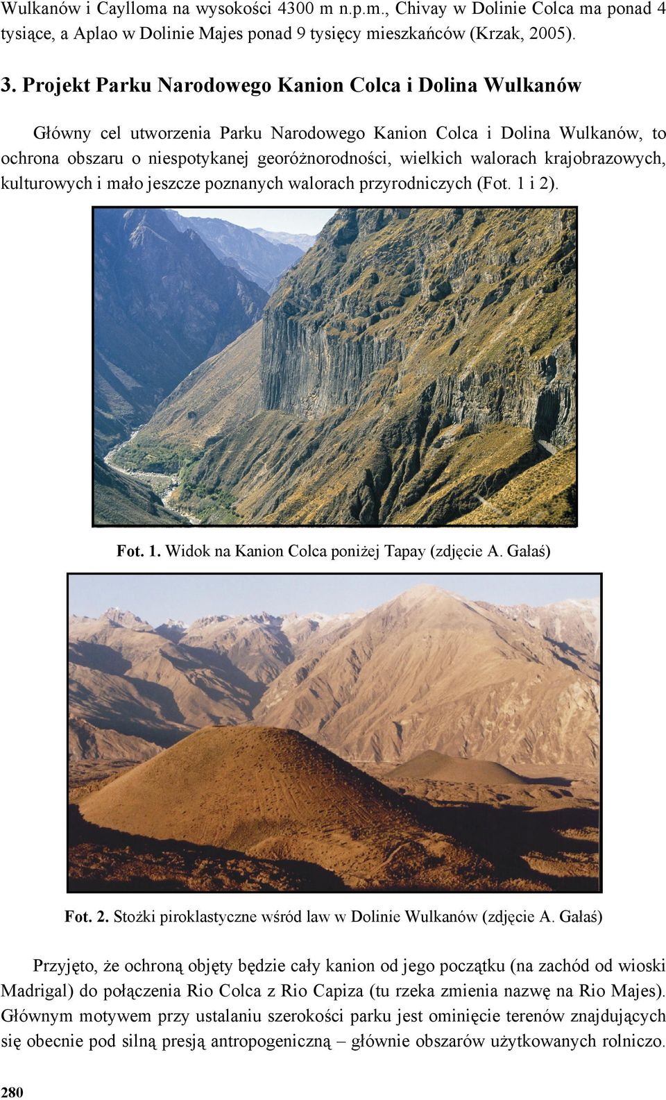 krajobrazowych, kulturowych i mało jeszcze poznanych walorach przyrodniczych (Fot. 1 i 2). Fot. 1. Widok na Kanion Colca poniżej Tapay (zdjęcie A. Gałaś) Fot. 2. Stożki piroklastyczne wśród law w Dolinie Wulkanów (zdjęcie A.