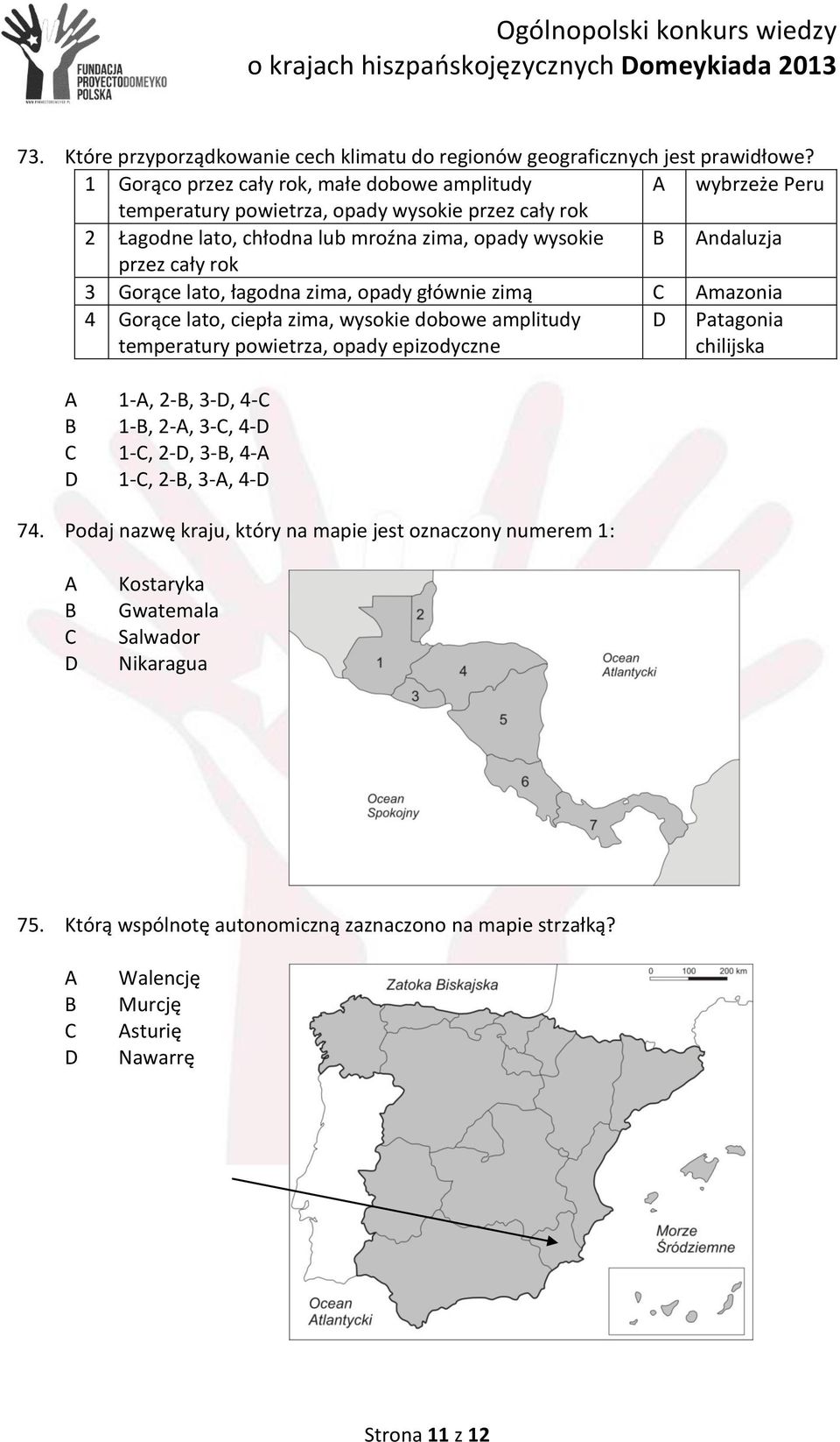 rok 3 Gorące lato, łagodna zima, opady głównie zimą C Amazonia 4 Gorące lato, ciepła zima, wysokie dobowe amplitudy temperatury powietrza, opady epizodyczne D Patagonia chilijska A 1-A, 2-B,