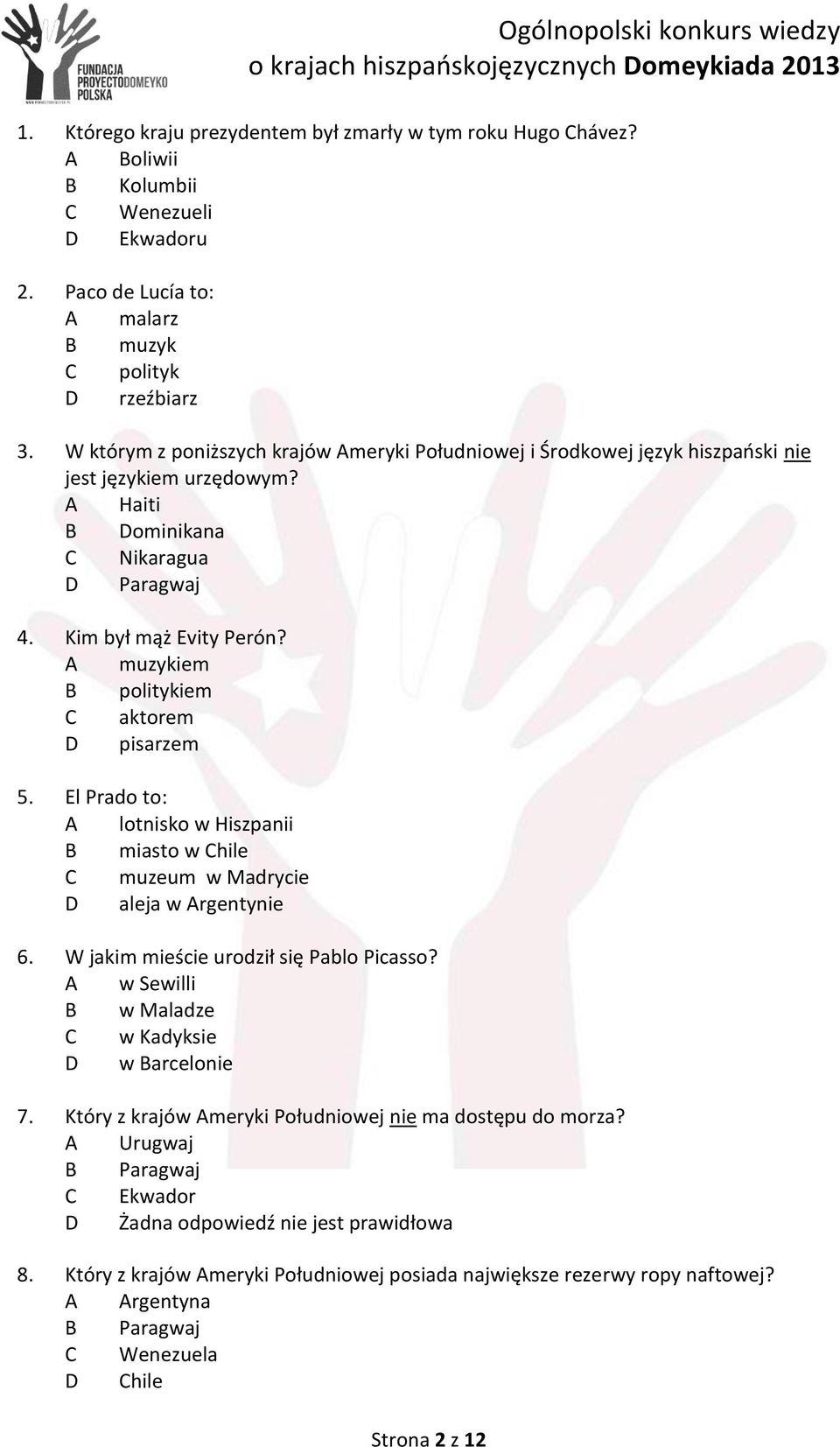 A muzykiem B politykiem C aktorem D pisarzem 5. El Prado to: A lotnisko w Hiszpanii B miasto w Chile C muzeum w Madrycie D aleja w Argentynie 6. W jakim mieście urodził się Pablo Picasso?