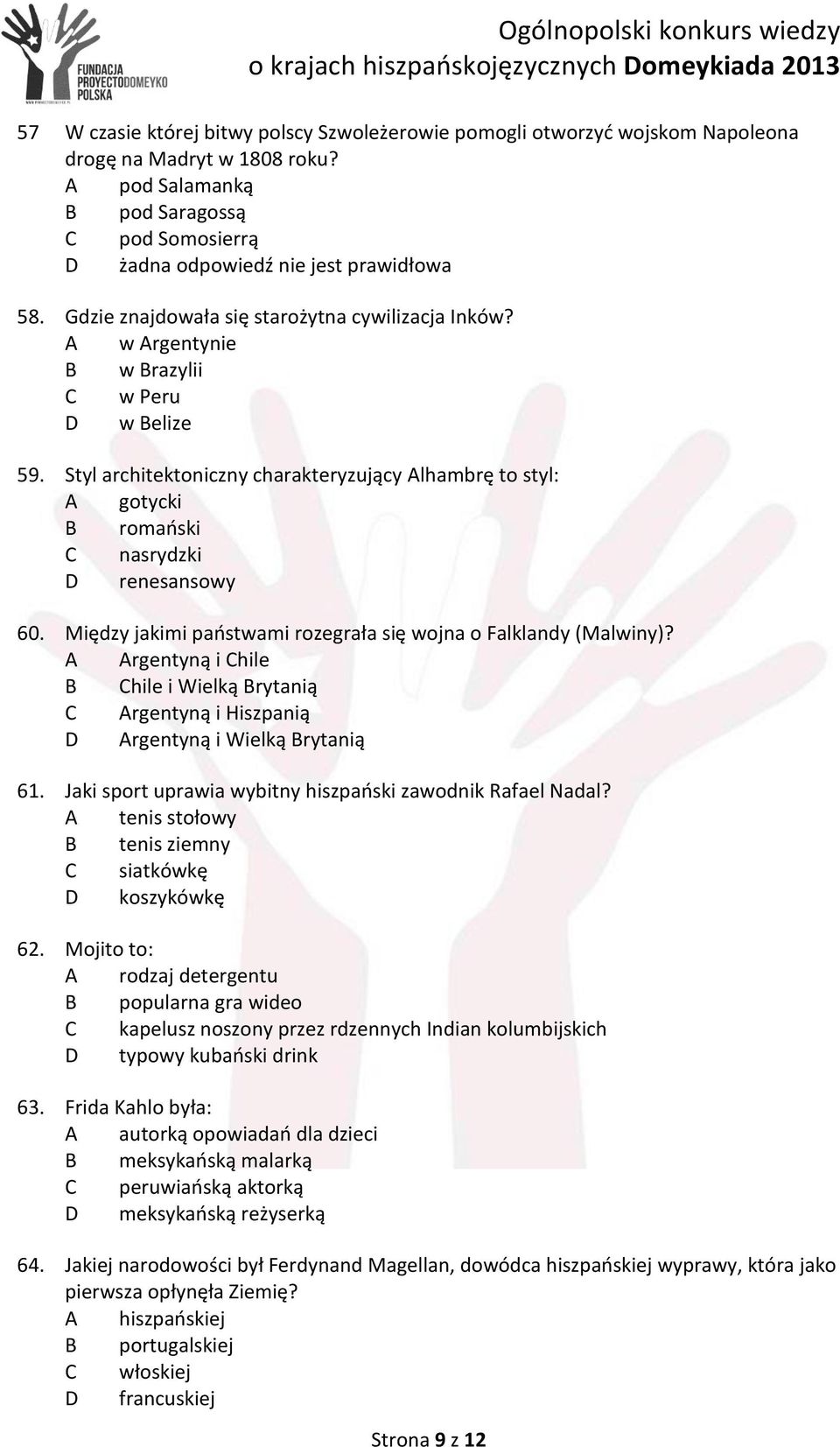 Styl architektoniczny charakteryzujący Alhambrę to styl: A gotycki B romański C nasrydzki D renesansowy 60. Między jakimi państwami rozegrała się wojna o Falklandy (Malwiny)?