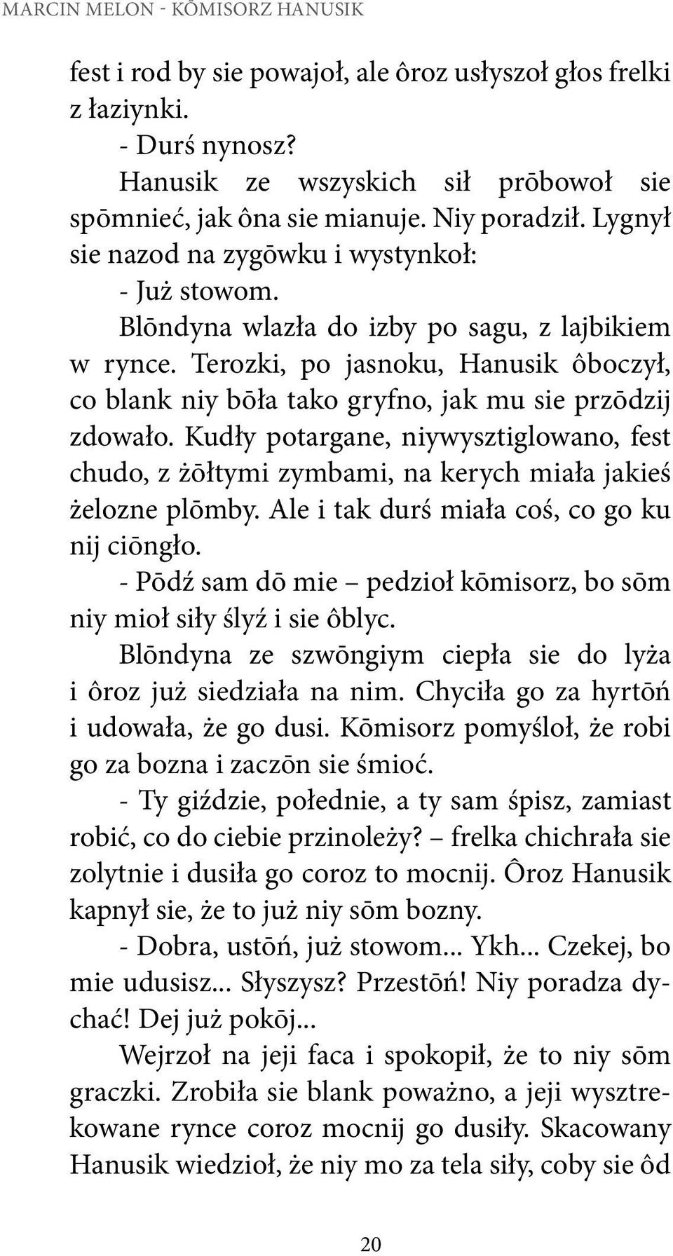 Terozki, po jasnoku, Hanusik ôboczył, co blank niy bōła tako gryfno, jak mu sie przōdzij zdowało.