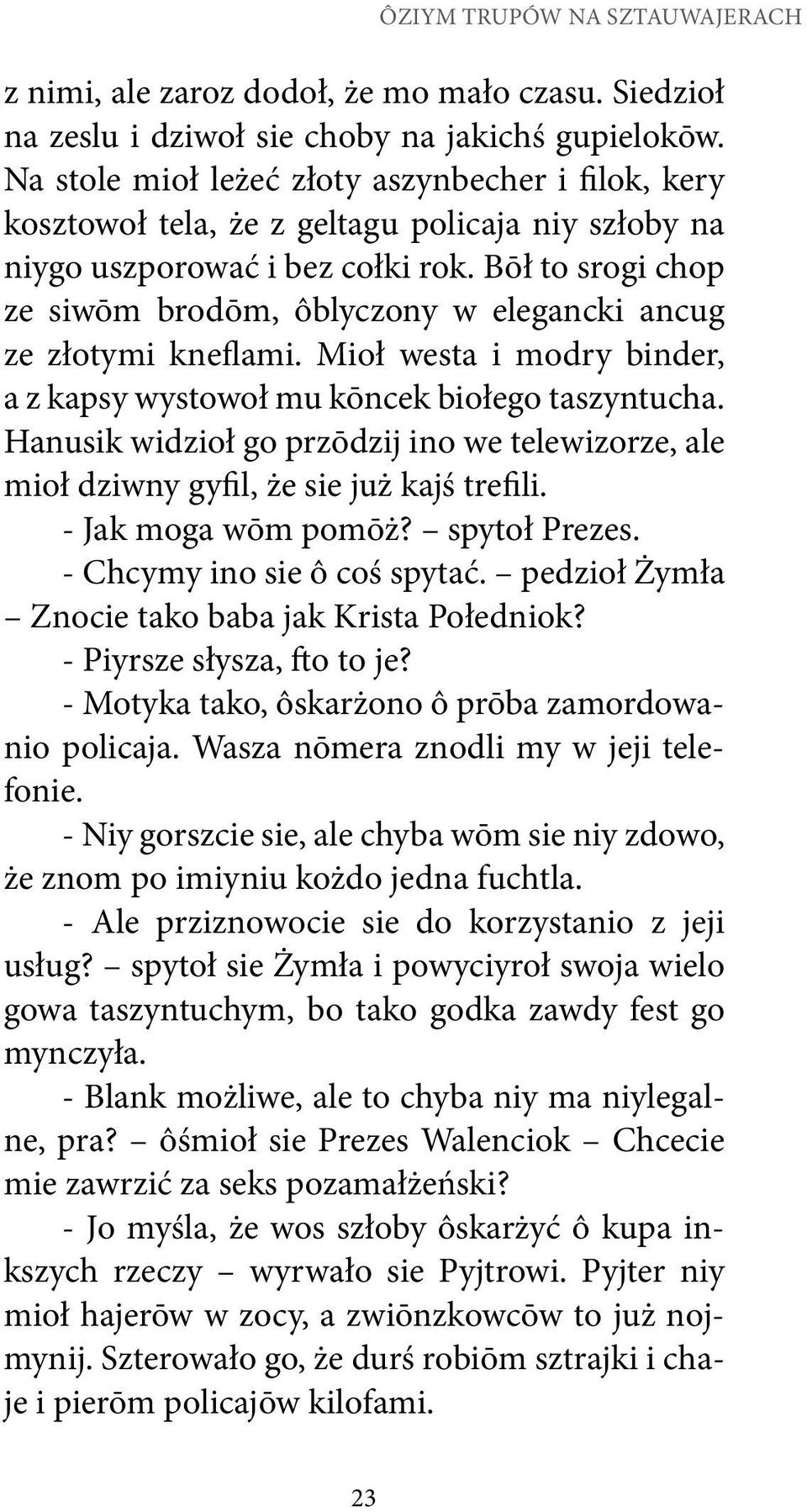 Bōł to srogi chop ze siwōm brodōm, ôblyczony w elegancki ancug ze złotymi kneflami. Mioł westa i modry binder, a z kapsy wystowoł mu kōncek biołego taszyntucha.