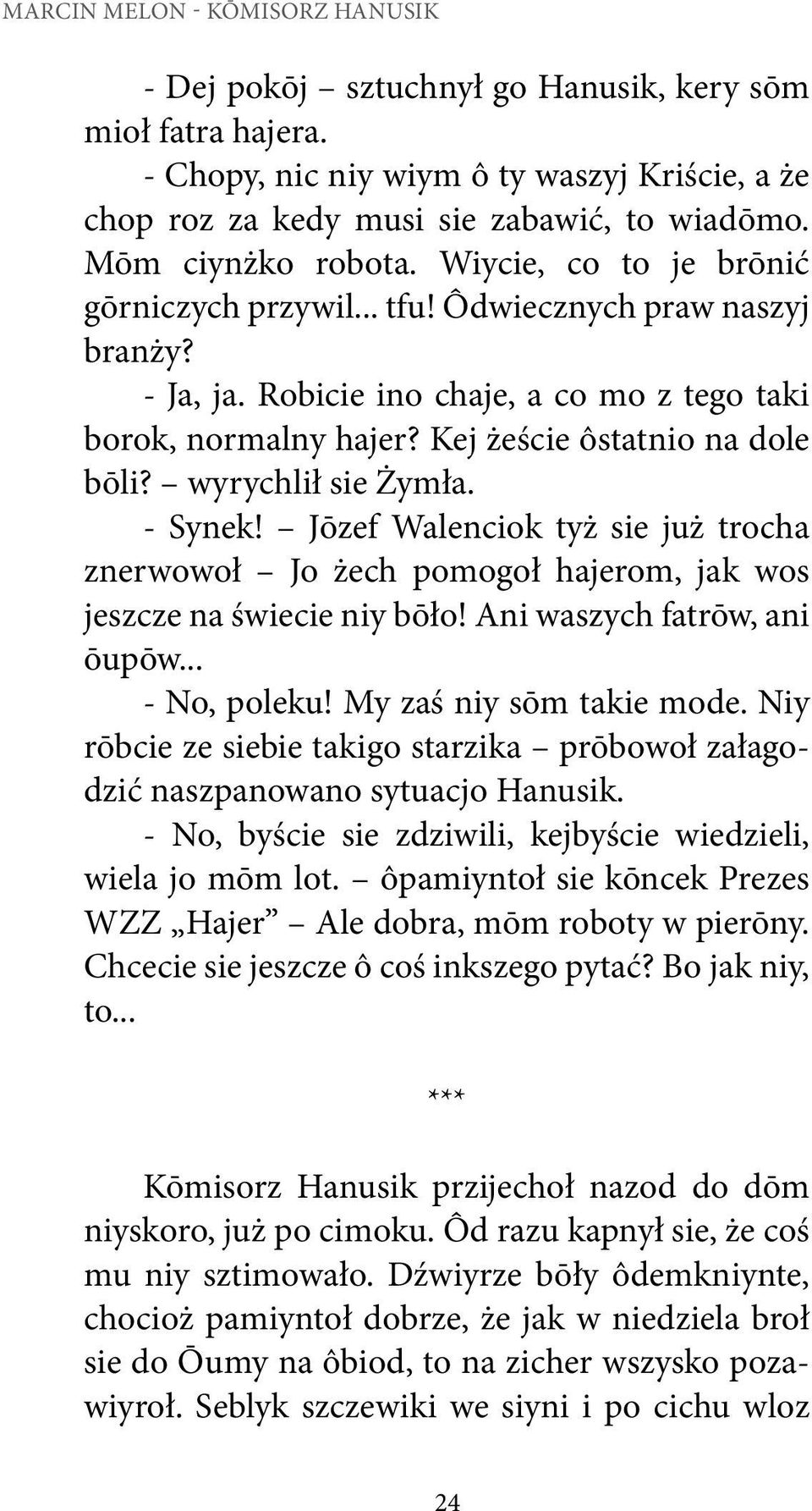 Kej żeście ôstatnio na dole bōli? wyrychlił sie Żymła. - Synek! Jōzef Walenciok tyż sie już trocha znerwowoł Jo żech pomogoł hajerom, jak wos jeszcze na świecie niy bōło!