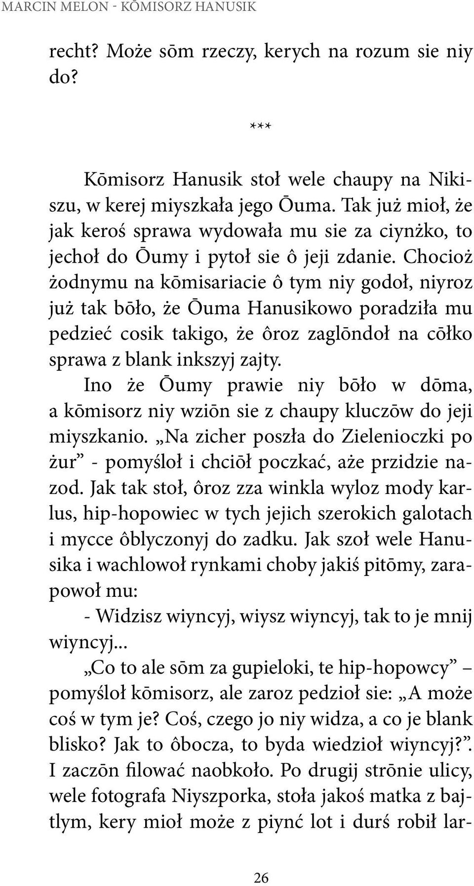 Chocioż żodnymu na kōmisariacie ô tym niy godoł, niyroz już tak bōło, że Ōuma Hanusikowo poradziła mu pedzieć cosik takigo, że ôroz zaglōndoł na cōłko sprawa z blank inkszyj zajty.