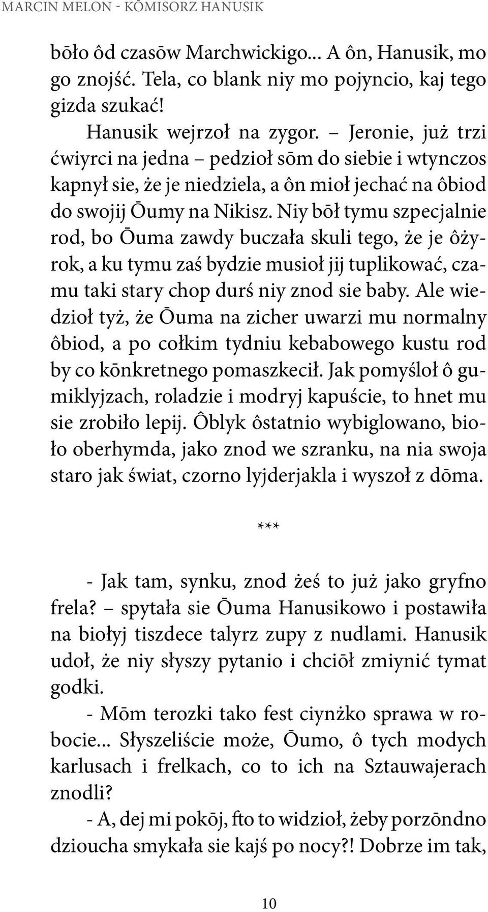 Niy bōł tymu szpecjalnie rod, bo Ōuma zawdy buczała skuli tego, że je ôżyrok, a ku tymu zaś bydzie musioł jij tuplikować, czamu taki stary chop durś niy znod sie baby.