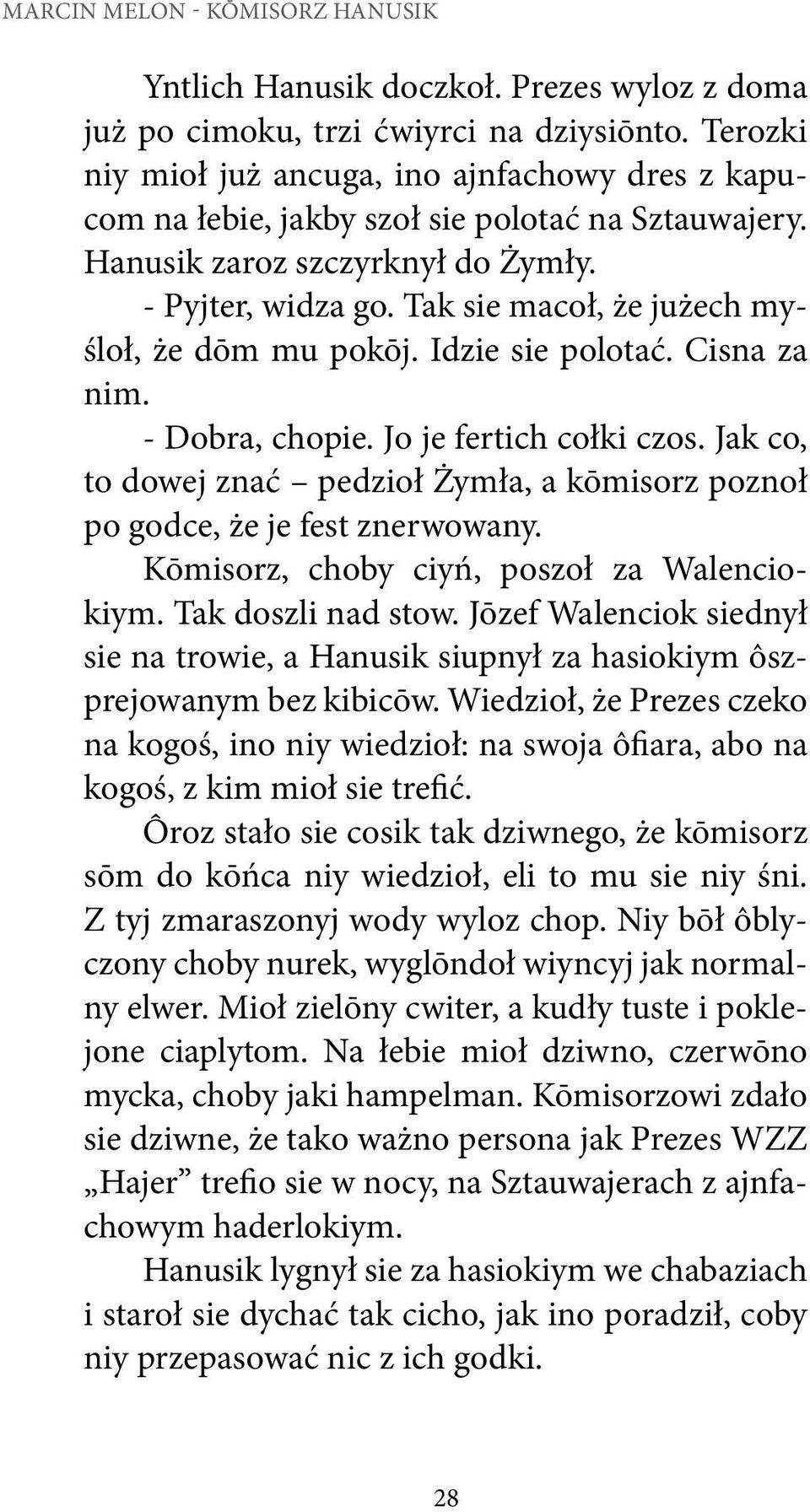 Tak sie macoł, że jużech myśloł, że dōm mu pokōj. Idzie sie polotać. Cisna za nim. - Dobra, chopie. Jo je fertich cołki czos.