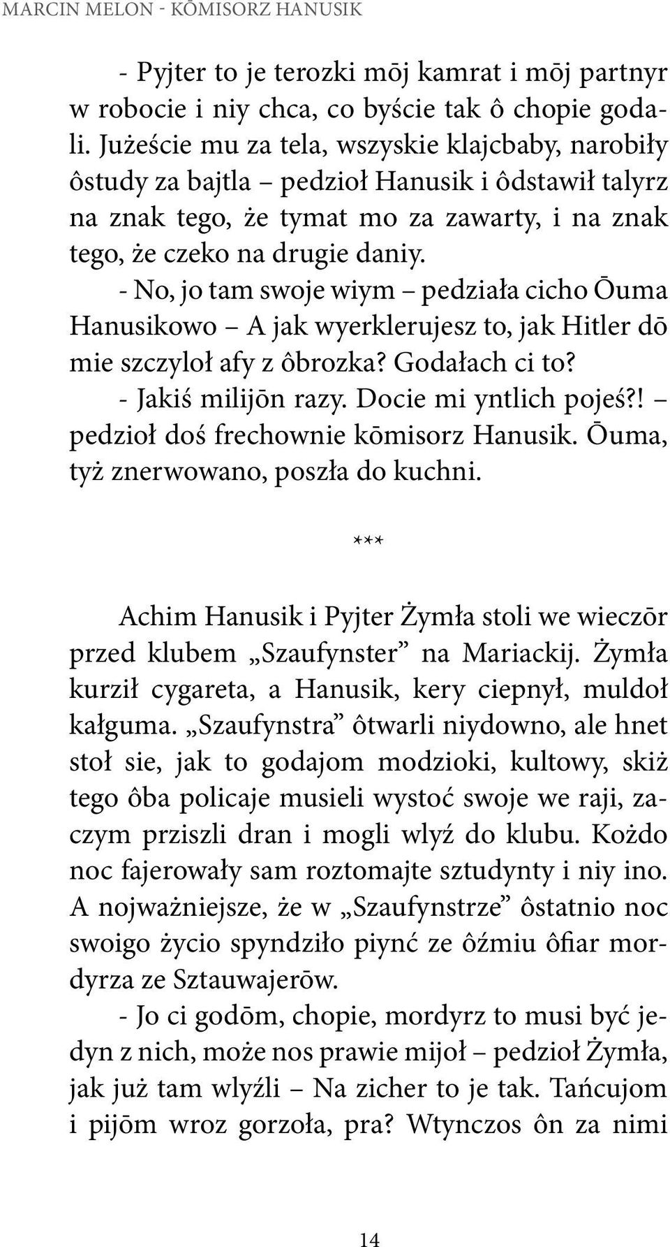 - No, jo tam swoje wiym pedziała cicho Ōuma Hanusikowo A jak wyerklerujesz to, jak Hitler dō mie szczyloł afy z ôbrozka? Godałach ci to? - Jakiś milijōn razy. Docie mi yntlich pojeś?