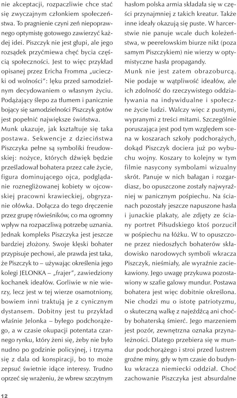 jest to więc przykład opisanej przez ericha Fromma ucieczki od wolności : lęku przed samodzielnym decydowaniem o własnym życiu.