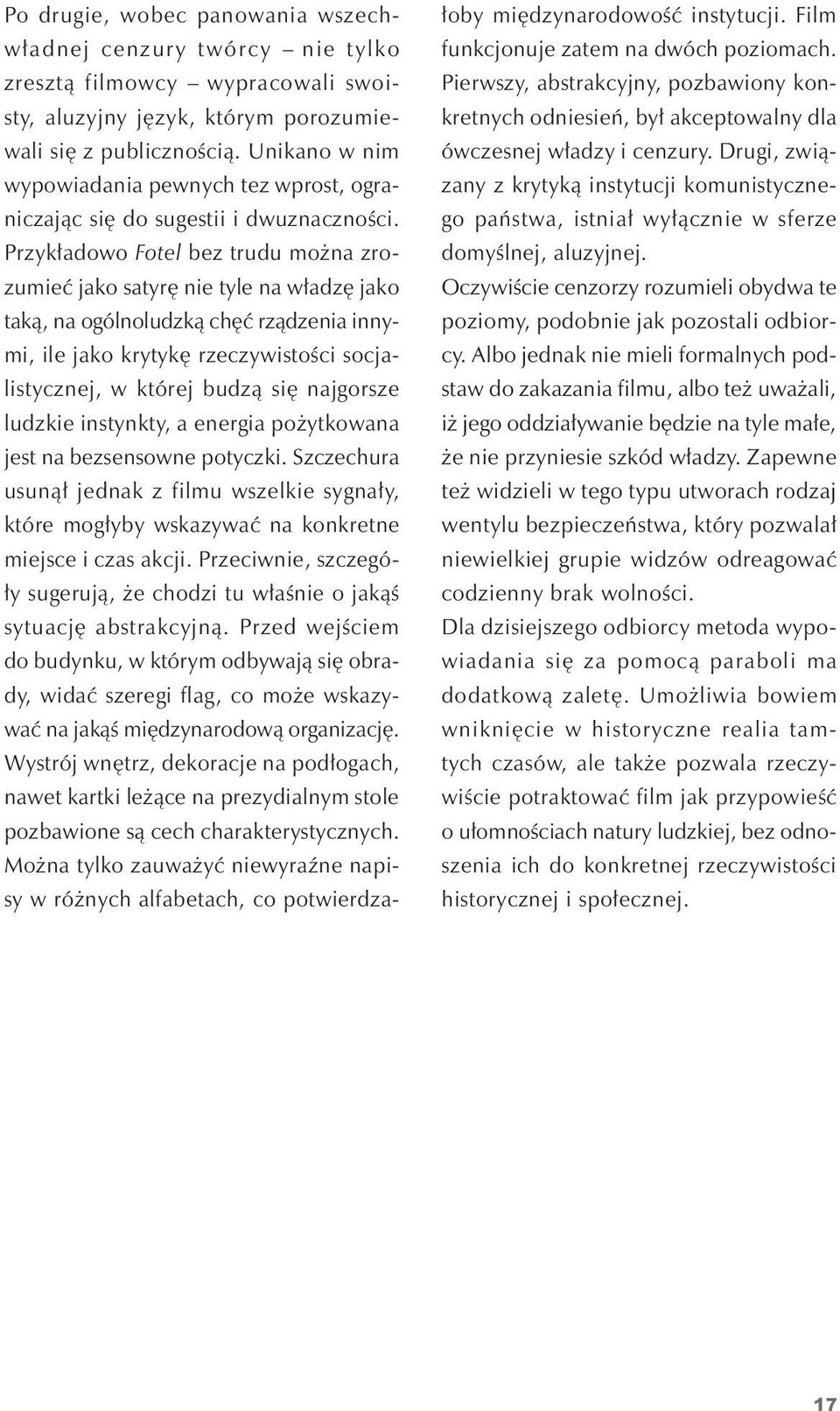 przykładowo Fotel bez trudu można zrozumieć jako satyrę nie tyle na władzę jako taką, na ogólnoludzką chęć rządzenia innymi, ile jako krytykę rzeczywistości socjalistycznej, w której budzą się