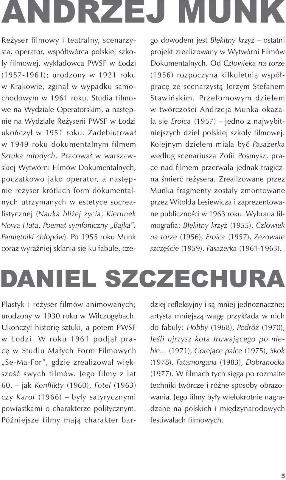 pracował w warszawskiej wytwórni Filmów Dokumentalnych, początkowo jako operator, a następnie reżyser krótkich form dokumentalnych utrzymanych w estetyce socrealistycznej (Nauka bliżej życia,