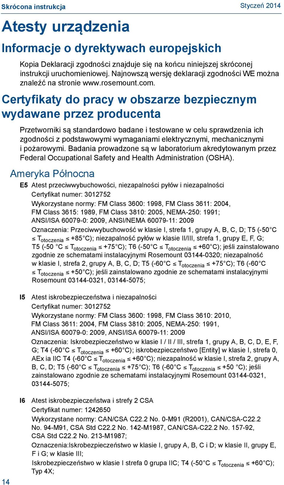 Certyfikaty do pracy w obszarze bezpiecznym wydawane przez producenta Przetworniki są standardowo badane i testowane w celu sprawdzenia ich zgodności z podstawowymi wymaganiami elektrycznymi,