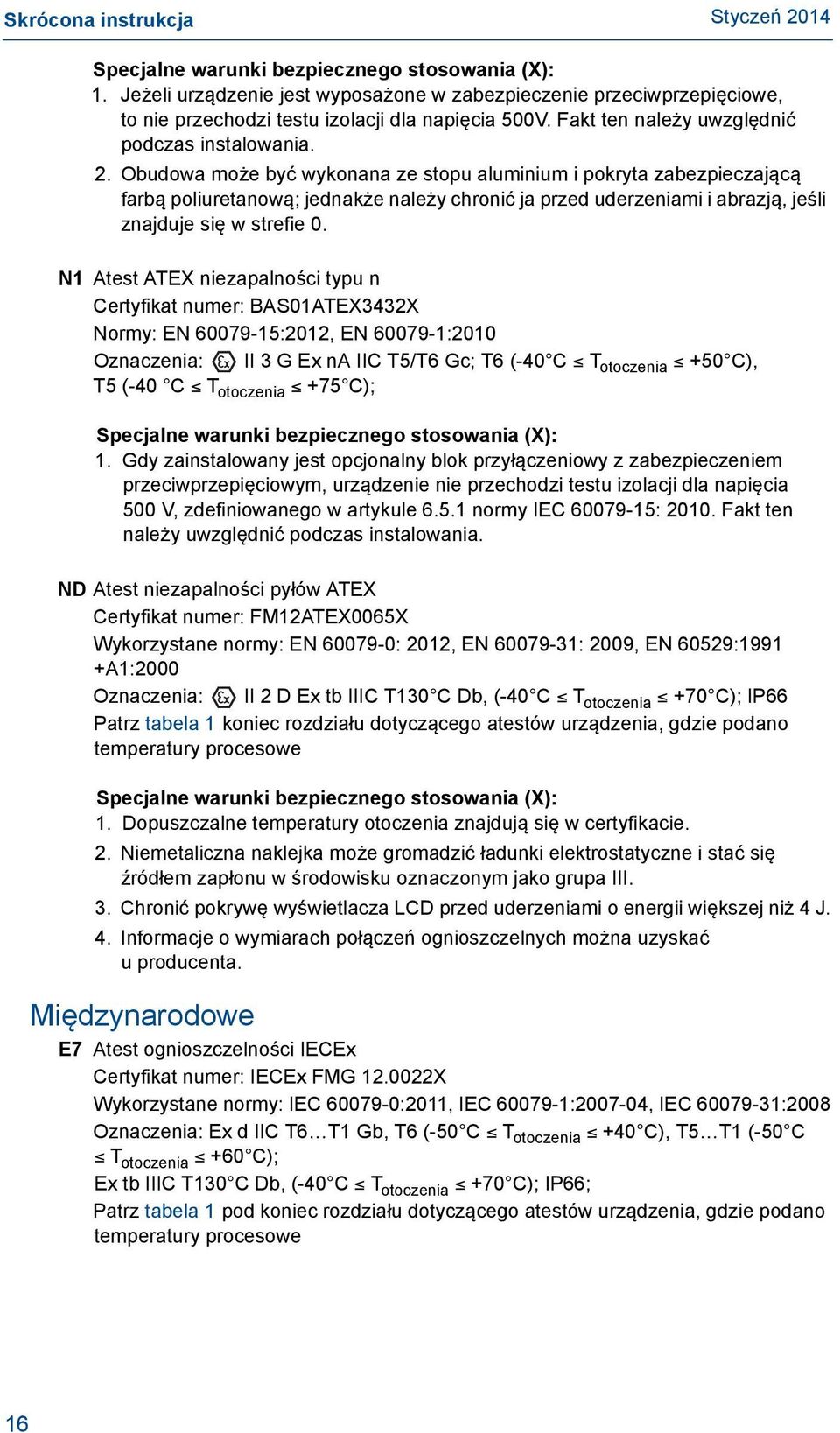 Obudowa może być wykonana ze stopu aluminium i pokryta zabezpieczającą farbą poliuretanową; jednakże należy chronić ja przed uderzeniami i abrazją, jeśli znajduje się w strefie 0.