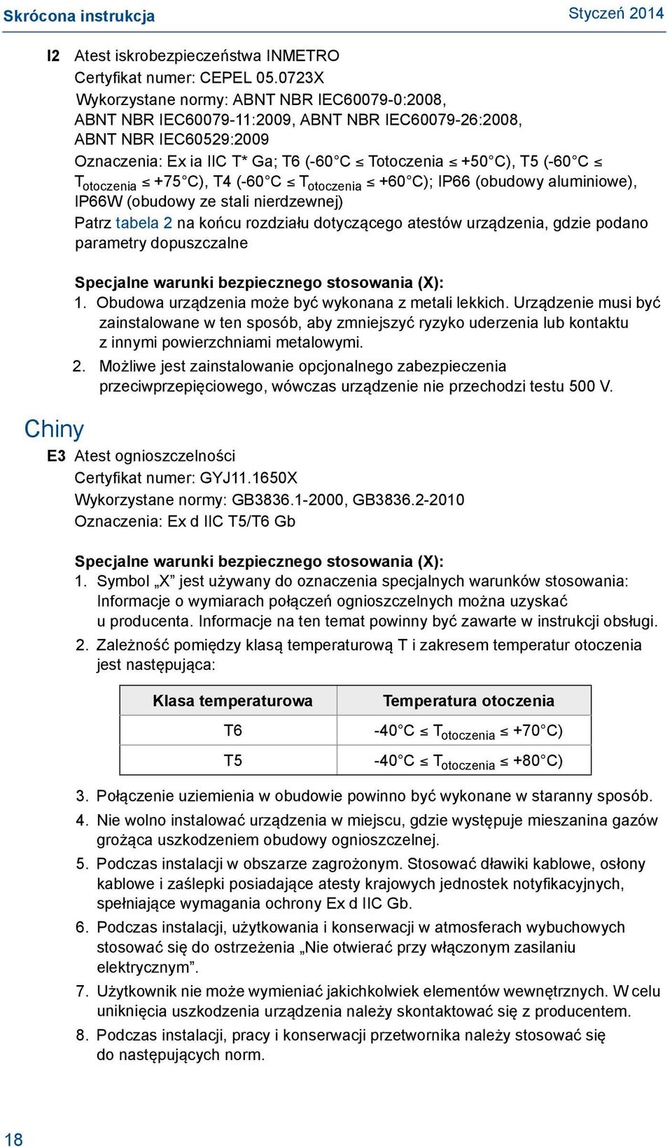 otoczenia +75 C), T4 (-60 C T otoczenia +60 C); IP66 (obudowy aluminiowe), IP66W (obudowy ze stali nierdzewnej) Patrz tabela 2 na końcu rozdziału dotyczącego atestów urządzenia, gdzie podano