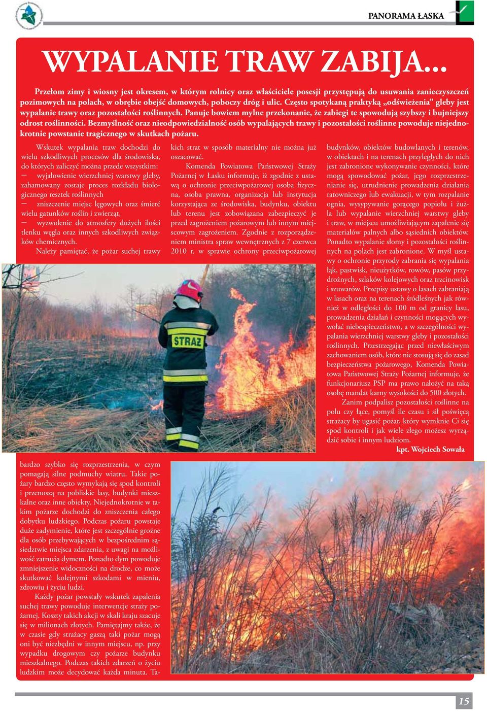 Często spotykaną praktyką odświeżenia gleby jest wypalanie trawy oraz pozostałości roślinnych. Panuje bowiem mylne przekonanie, że zabiegi te spowodują szybszy i bujniejszy odrost roślinności.