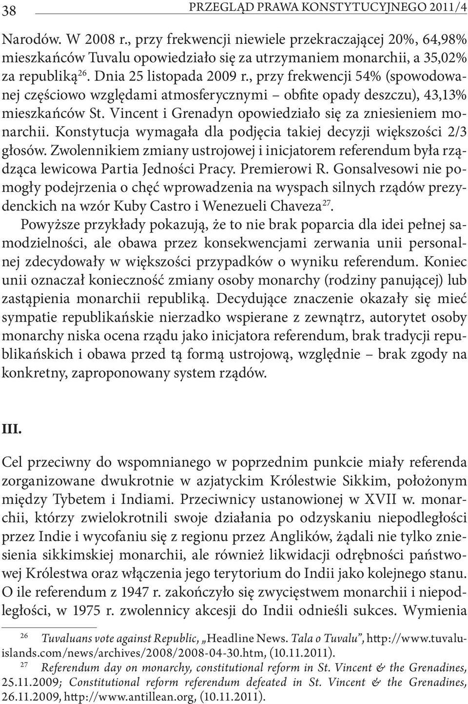 , przy frekwencji 54% (spowodowanej częściowo względami atmosferycznymi obfite opady deszczu), 43,13% mieszkańców St. Vincent i Grenadyn opowiedziało się za zniesieniem monarchii.