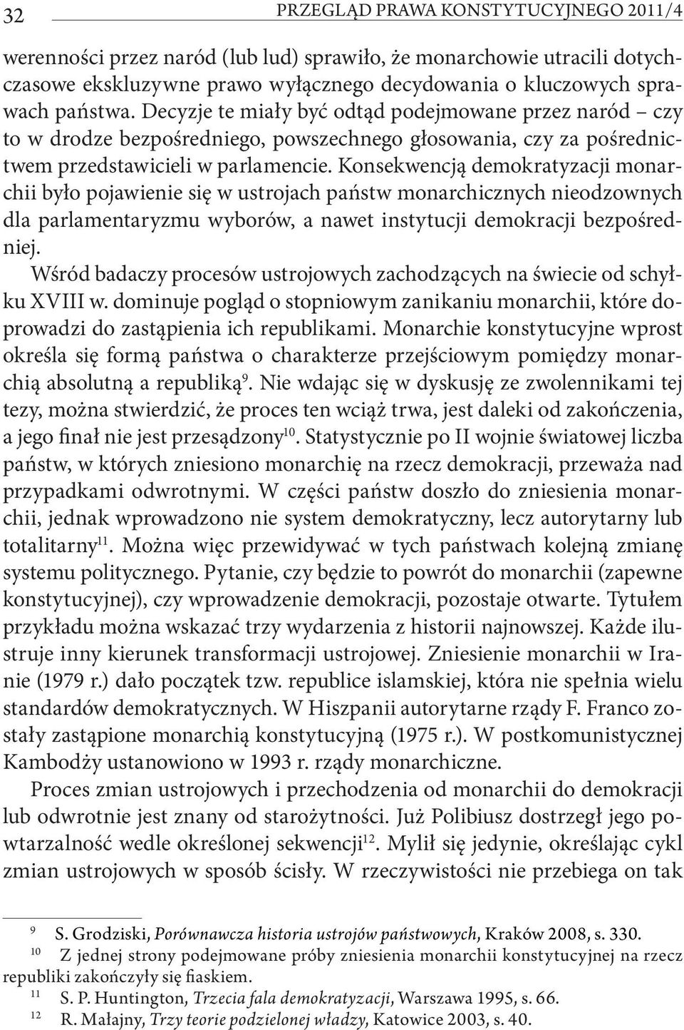 Konsekwencją demokratyzacji monarchii było pojawienie się w ustrojach państw monarchicznych nieodzownych dla parlamentaryzmu wyborów, a nawet instytucji demokracji bezpośredniej.