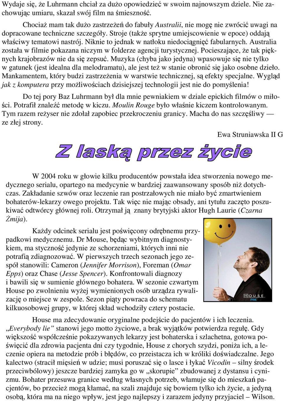 Niknie to jednak w natłoku niedociągnięć fabularnych. Australia została w filmie pokazana niczym w folderze agencji turystycznej. Pocieszające, że tak pięknych krajobrazów nie da się zepsuć.