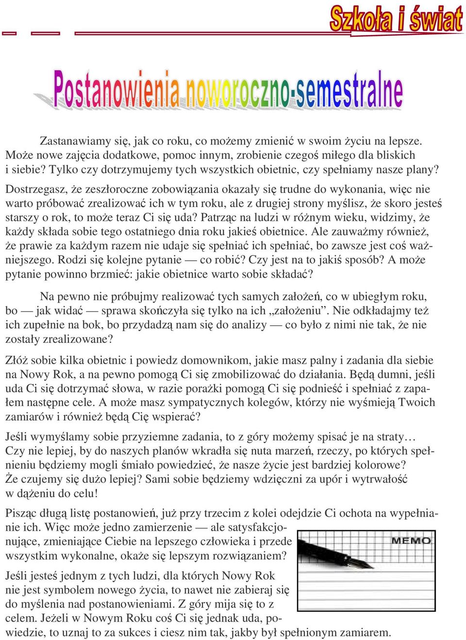 Dostrzegasz, że zeszłoroczne zobowiązania okazały się trudne do wykonania, więc nie warto próbować zrealizować ich w tym roku, ale z drugiej strony myślisz, że skoro jesteś starszy o rok, to może