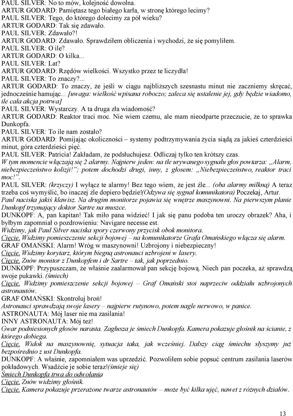 Wszystko przez te liczydła! PAUL SILVER: To znaczy?... ARTUR GODARD: To znaczy, że jeśli w ciągu najbliższych szesnastu minut nie zaczniemy skręcać, jednocześnie hamując.