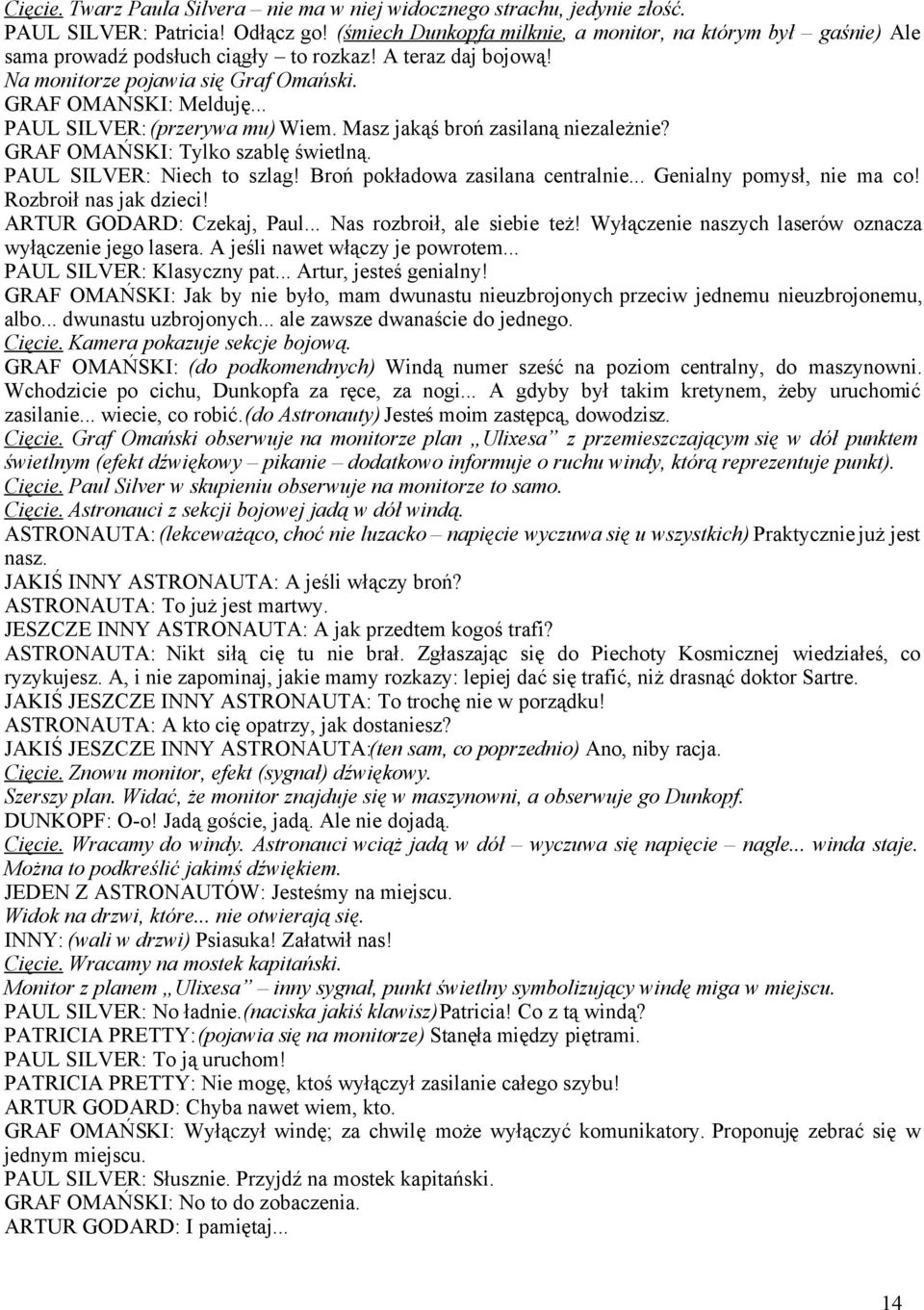 .. PAUL SILVER: (przerywa mu) Wiem. Masz jakąś broń zasilaną niezależnie? GRAF OMAŃSKI: Tylko szablę świetlną. PAUL SILVER: Niech to szlag! Broń pokładowa zasilana centralnie.