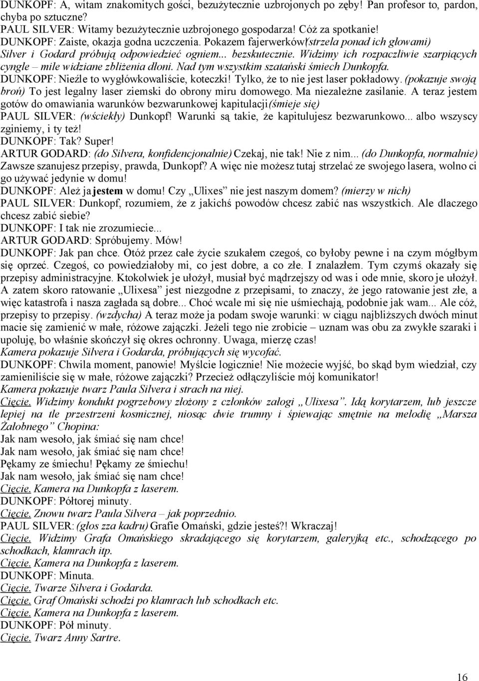 Widzimy ich rozpaczliwie szarpiących cyngle mile widziane zbliżenia dłoni. Nad tym wszystkim szatański śmiech Dunkopfa. DUNKOPF: Nieźle to wygłówkowaliście, koteczki!