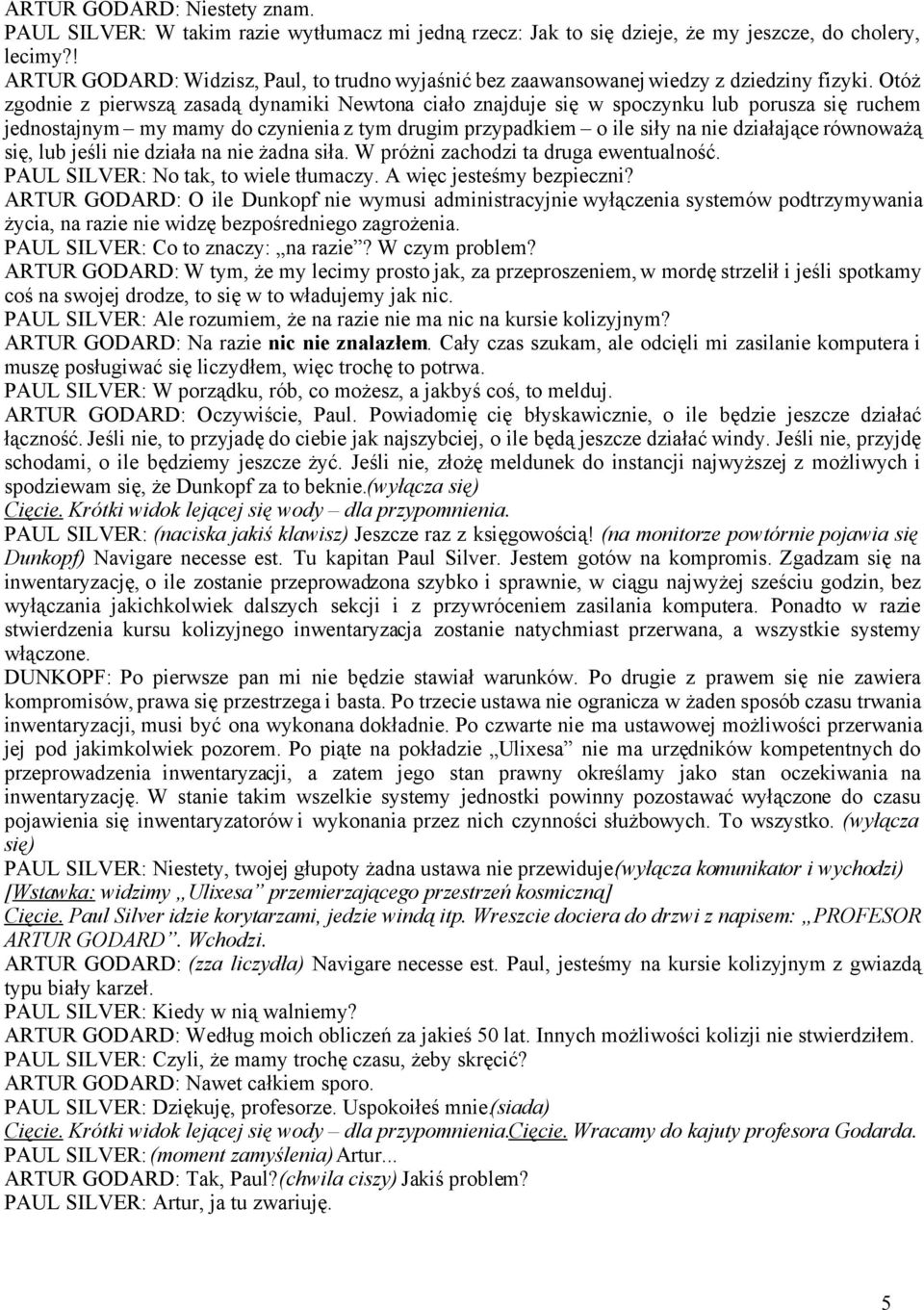 Otóż zgodnie z pierwszą zasadą dynamiki Newtona ciało znajduje się w spoczynku lub porusza się ruchem jednostajnym my mamy do czynienia z tym drugim przypadkiem o ile siły na nie działające równoważą