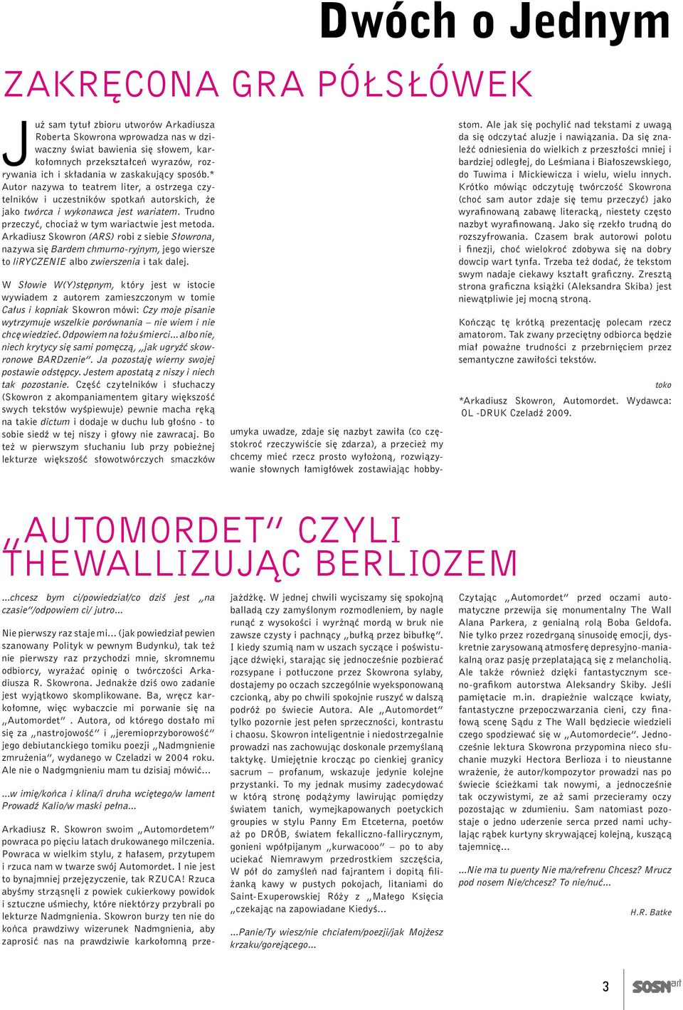 Trudno przeczyć, chociaż w tym wariactwie jest metoda. Arkadiusz Skowron (ARS) robi z siebie Słowrona, nazywa się Bardem chmurno-ryjnym, jego wiersze to liryczenie albo zwierszenia i tak dalej.