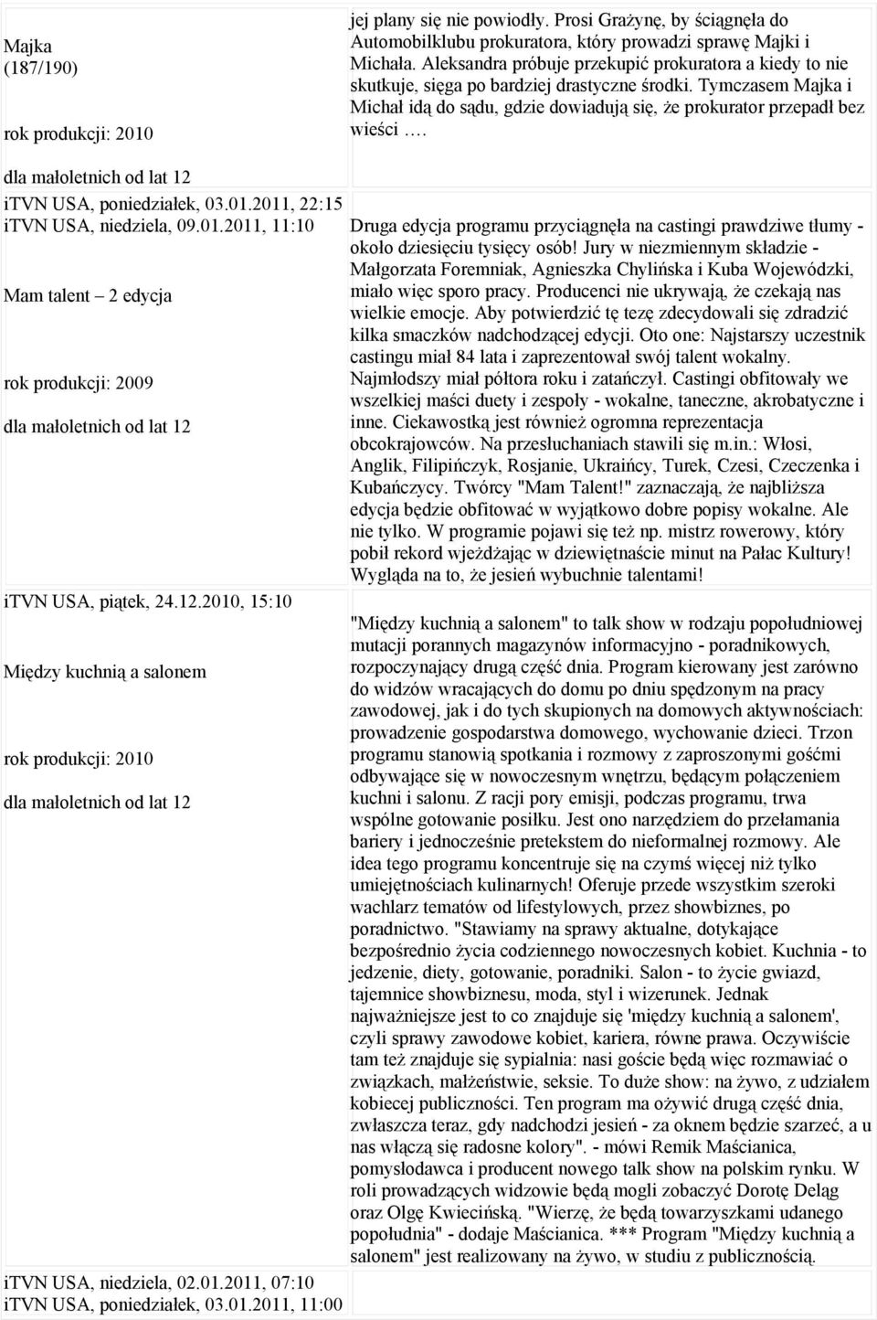 itvn USA, poniedziałek, 03.01.2011, 22:15 itvn USA, niedziela, 09.01.2011, 11:10 Mam talent 2 edycja rok produkcji: 2009 itvn USA, piątek, 24.12.