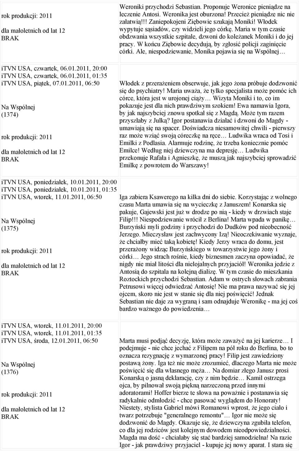 Włodek wypytuje sąsiadów, czy widzieli jego córkę. Maria w tym czasie obdzwania wszystkie szpitale, dzwoni do koleżanek Moniki i do jej pracy.