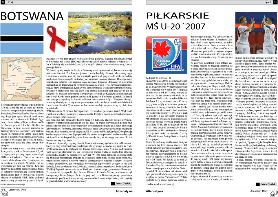 Żyje tam jednak tylko półtora miliona osób (w Polsce ponad 38 mln). Stolica to Gaborone, w tym mieście mieszka co dziesiąty obywatel Botswany. Inne większe miasta to Francistown i Selebi-Pikwe.