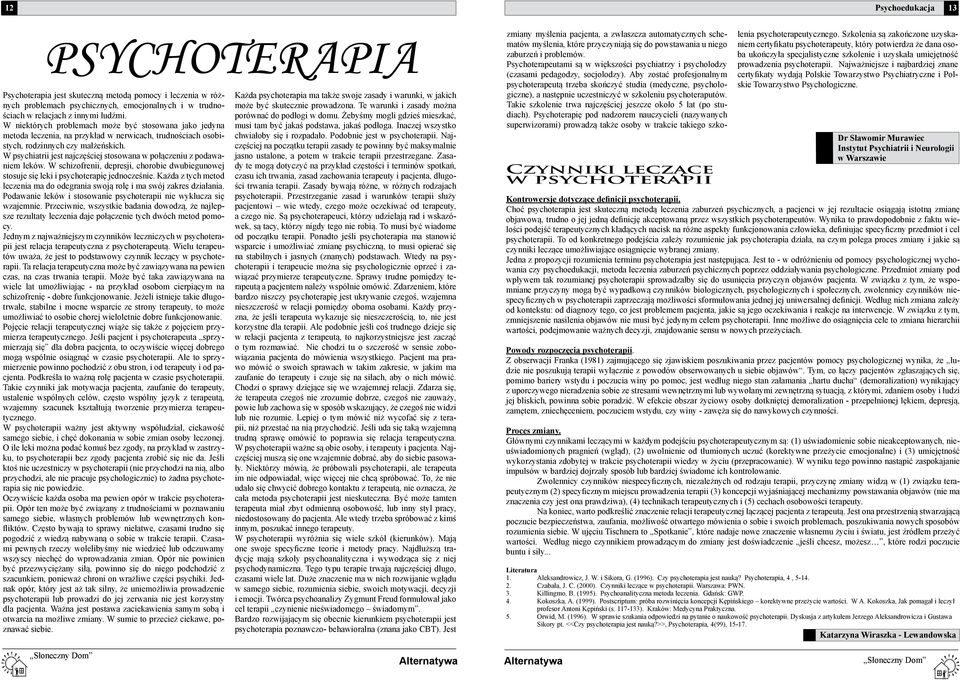 W psychiatrii jest najczęściej stosowana w połączeniu z podawaniem leków. W schizofrenii, depresji, chorobie dwubiegunowej stosuje się leki i psychoterapię jednocześnie.